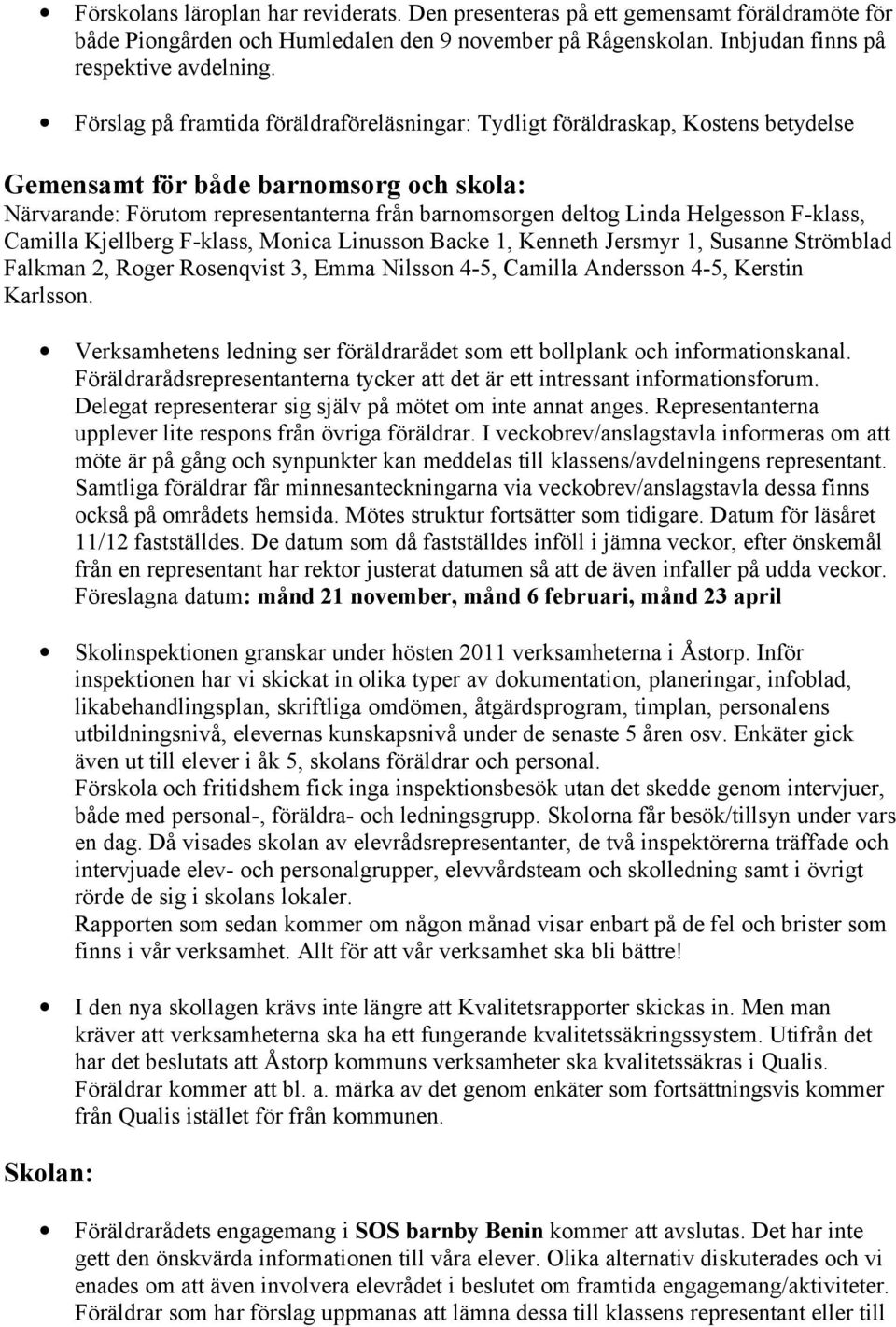 Helgesson F-klass, Camilla Kjellberg F-klass, Monica Linusson Backe 1, Kenneth Jersmyr 1, Susanne Strömblad Falkman 2, Roger Rosenqvist 3, Emma Nilsson 4-5, Camilla Andersson 4-5, Kerstin Karlsson.