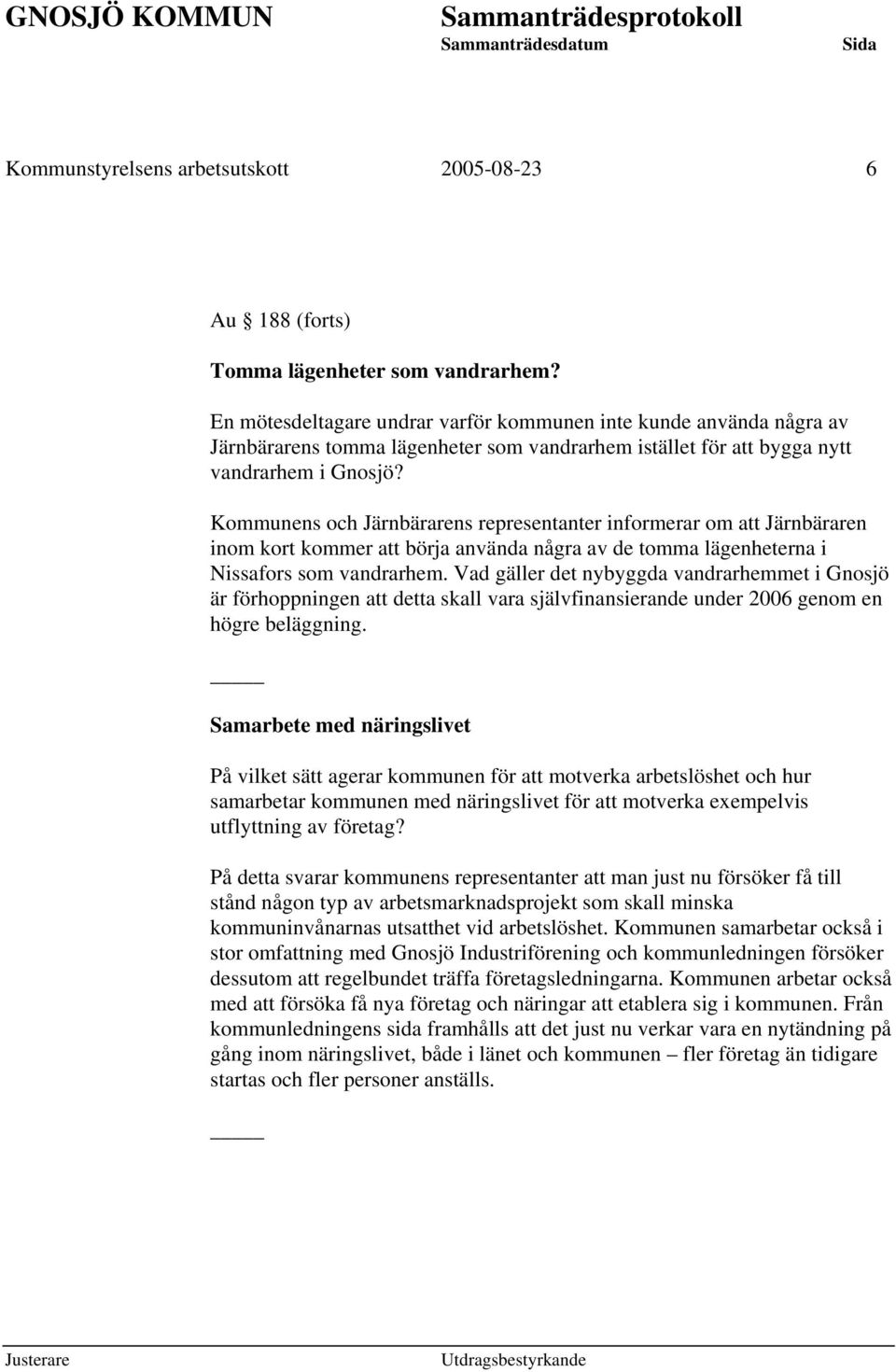 Kommunens och Järnbärarens representanter informerar om att Järnbäraren inom kort kommer att börja använda några av de tomma lägenheterna i Nissafors som vandrarhem.