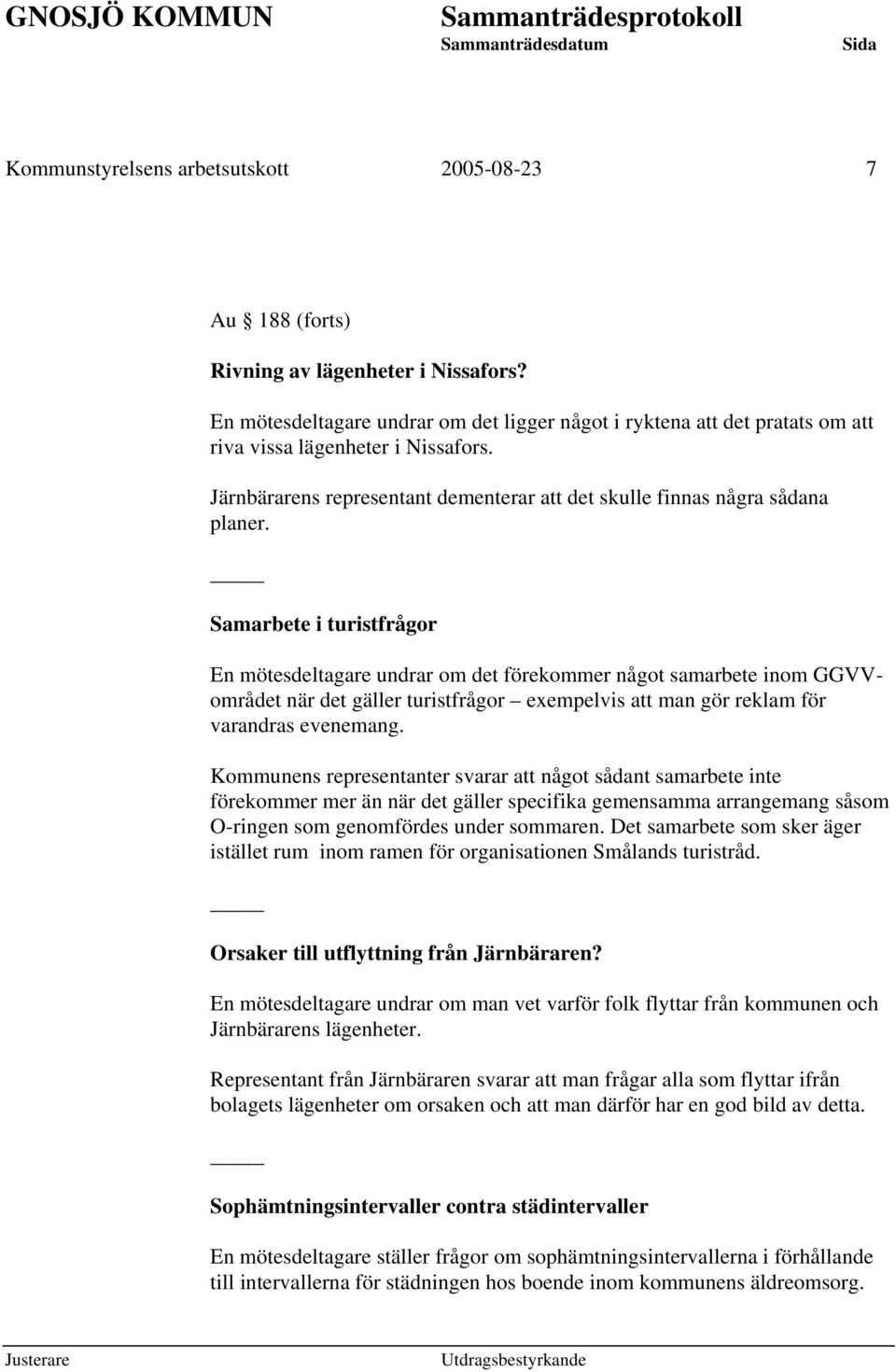 Samarbete i turistfrågor En mötesdeltagare undrar om det förekommer något samarbete inom GGVVområdet när det gäller turistfrågor exempelvis att man gör reklam för varandras evenemang.