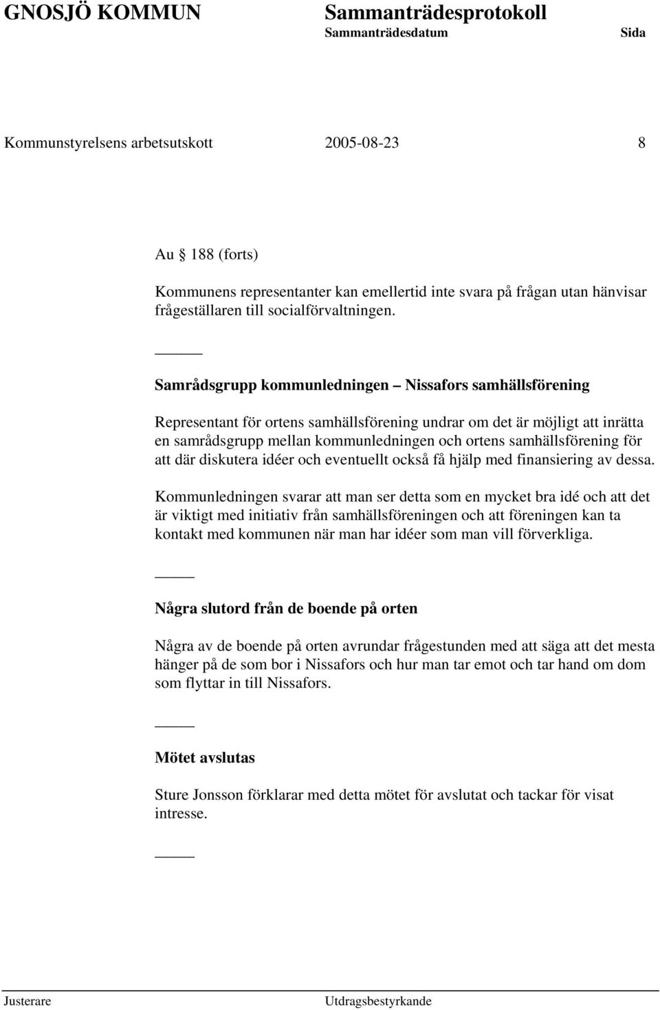 samhällsförening för att där diskutera idéer och eventuellt också få hjälp med finansiering av dessa.