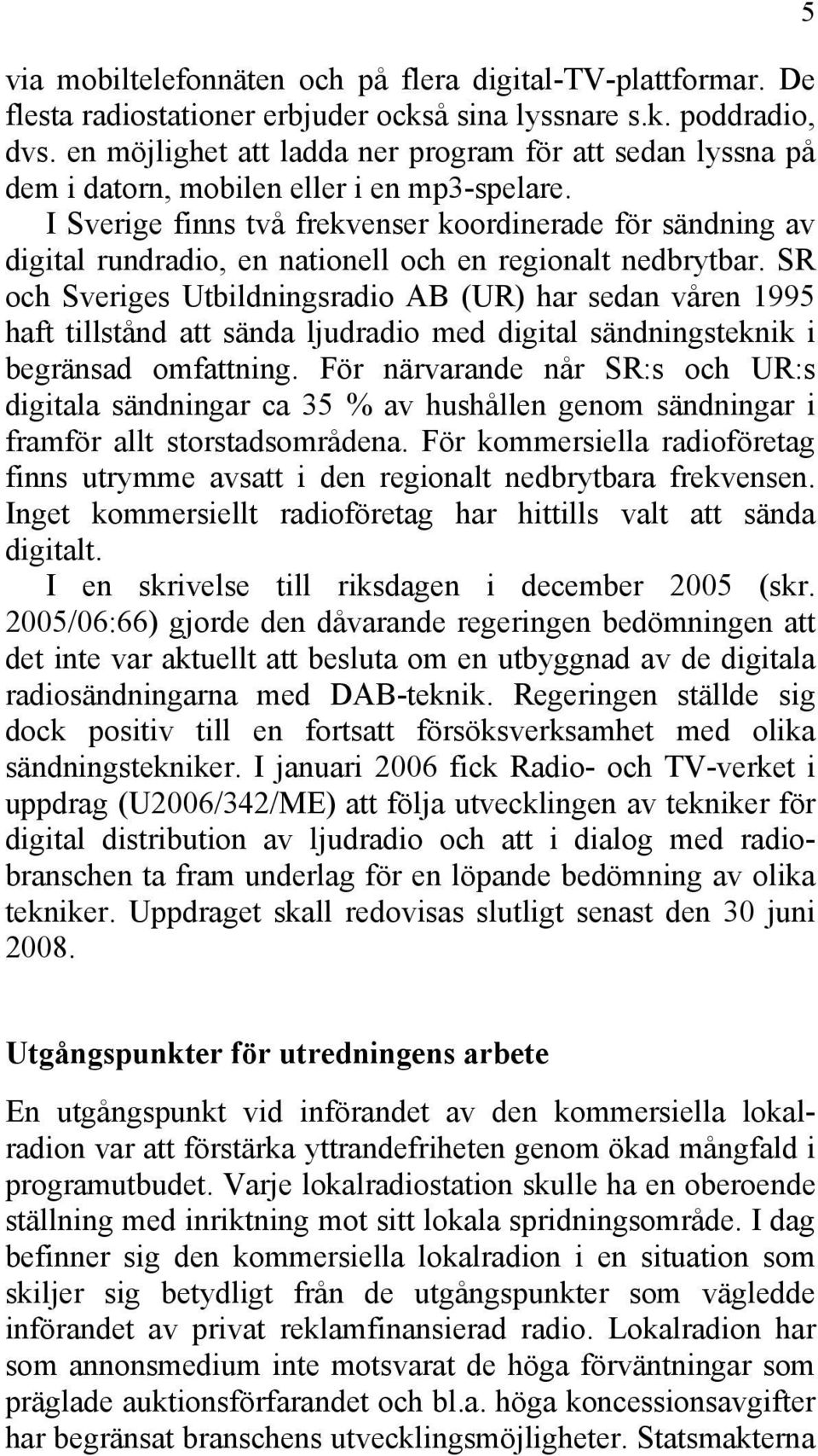 I Sverige finns två frekvenser koordinerade för sändning av digital rundradio, en nationell och en regionalt nedbrytbar.