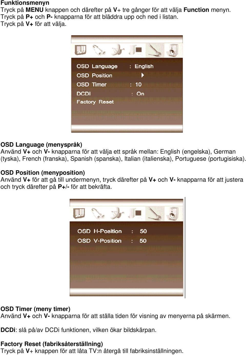 (portugisiska). OSD Position (menyposition) Använd V+ för att gå till undermenyn, tryck därefter på V+ och V- knapparna för att justera och tryck därefter på P+/- för att bekräfta.