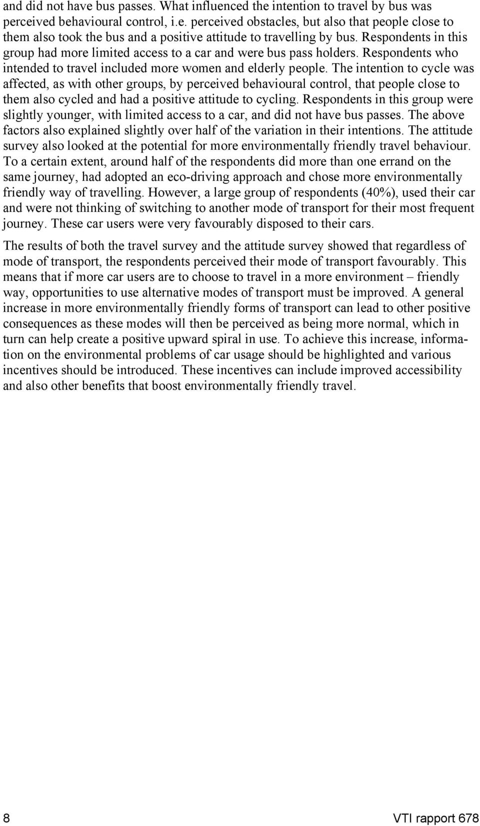 The intention to cycle was affected, as with other groups, by perceived behavioural control, that people close to them also cycled and had a positive attitude to cycling.