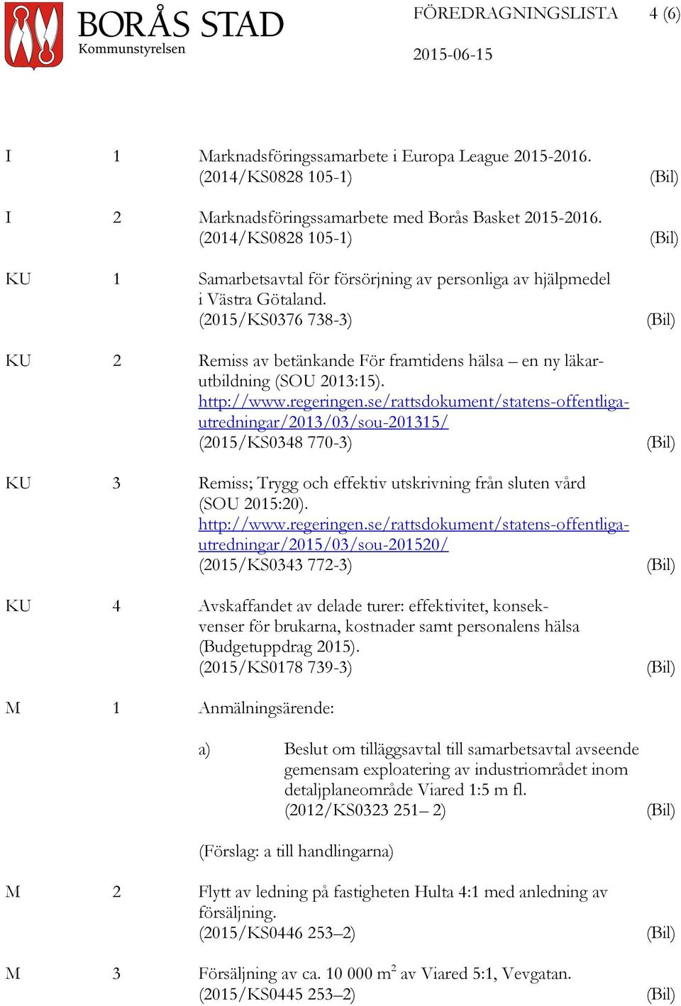 (2015/KS0376 738-3) KU 2 Remiss av betänkande För framtidens hälsa en ny läkarutbildning (SOU 2013:15). http://www.regeringen.