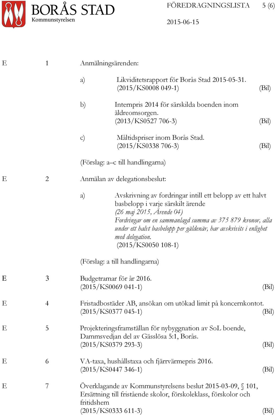 (2015/KS0338 706-3) (Förslag: a c till handlingarna) E 2 Anmälan av delegationsbeslut: a) Avskrivning av fordringar intill ett belopp av ett halvt basbelopp i varje särskilt ärende (26 maj 2015,