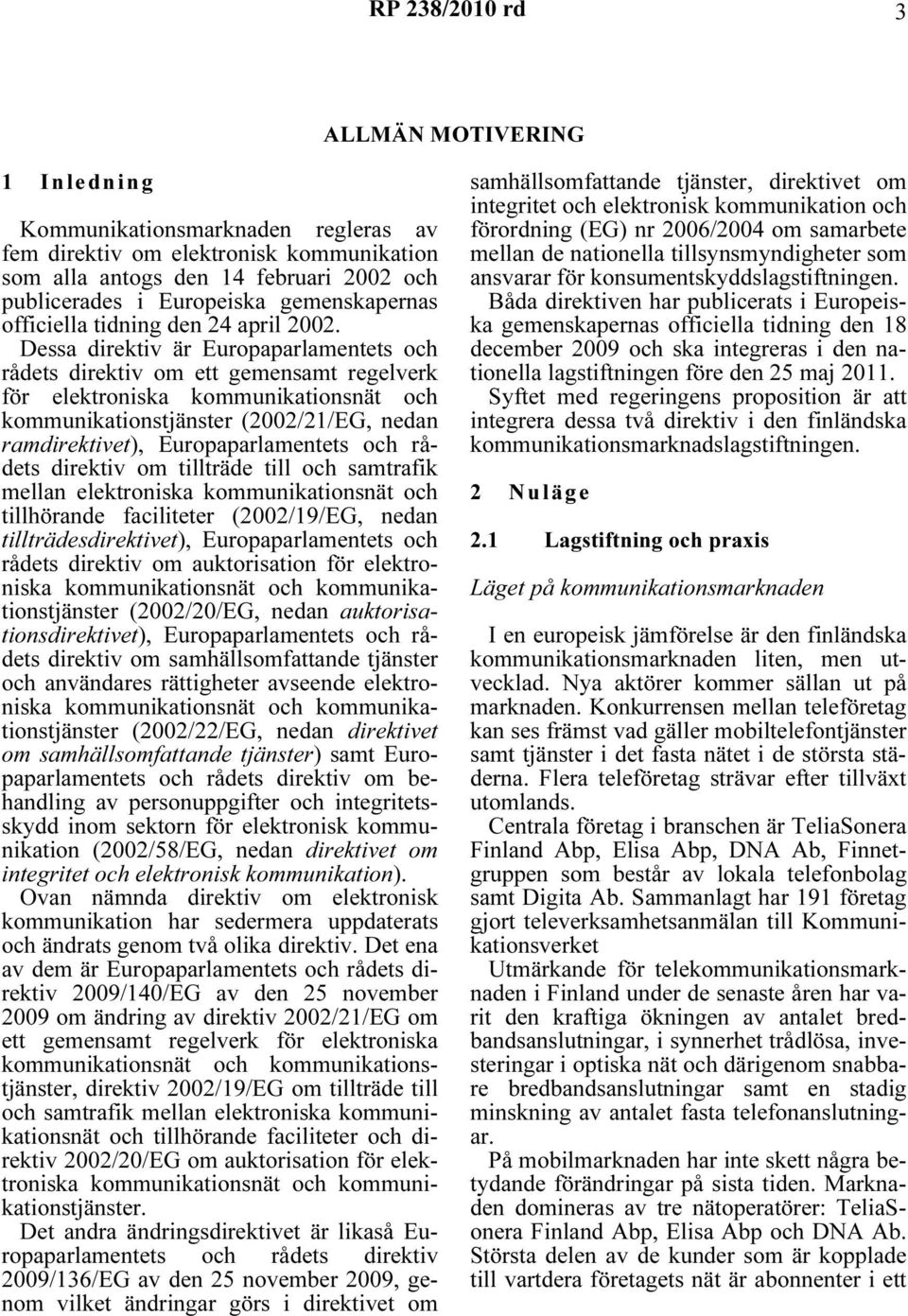 Dessa direktiv är Europaparlamentets och rådets direktiv om ett gemensamt regelverk för elektroniska kommunikationsnät och kommunikationstjänster (2002/21/EG, nedan ramdirektivet), Europaparlamentets