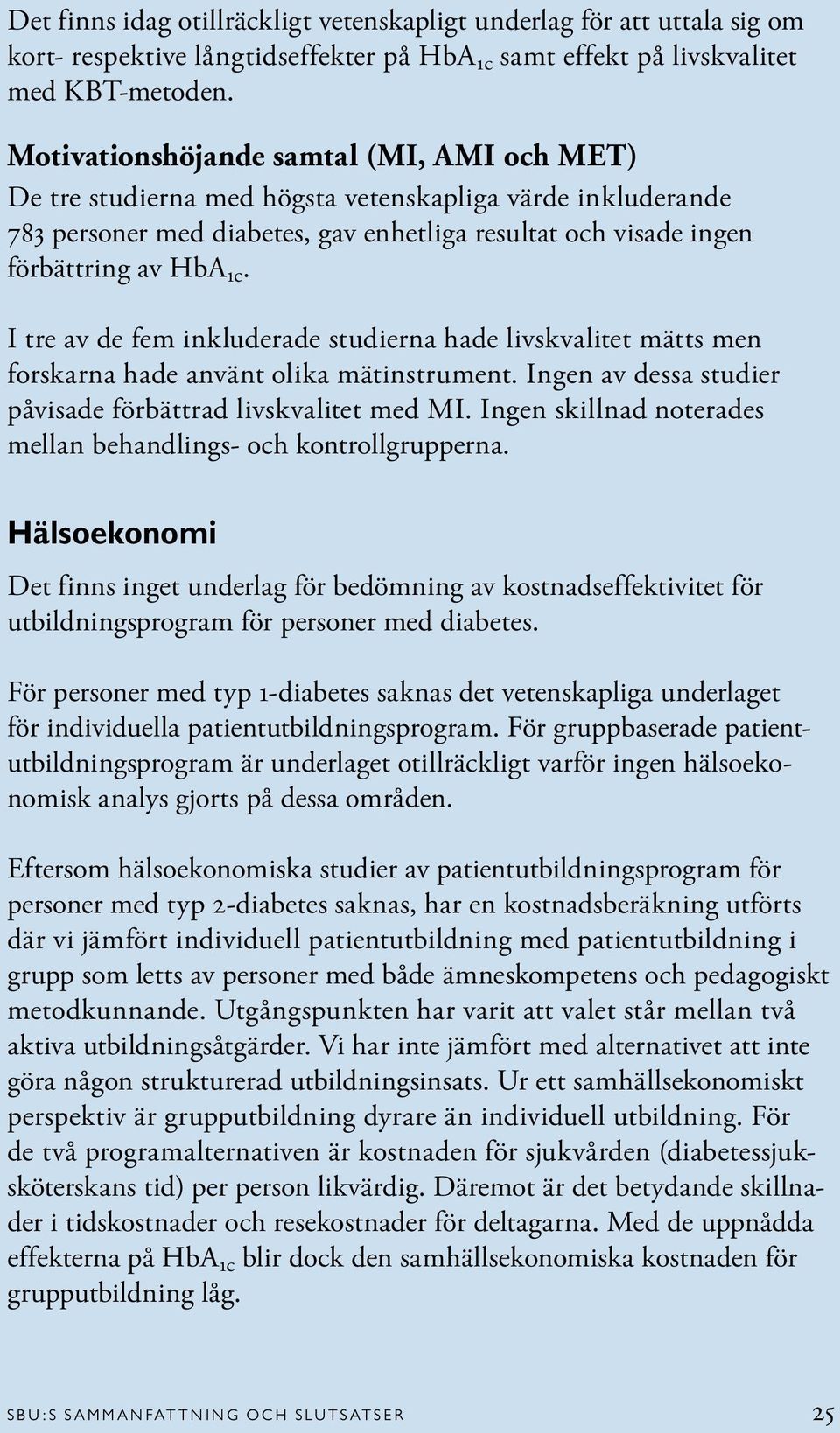 I tre av de fem inkluderade studierna hade livskvalitet mätts men forskarna hade använt olika mätinstrument. Ingen av dessa studier påvisade förbättrad livskvalitet med MI.