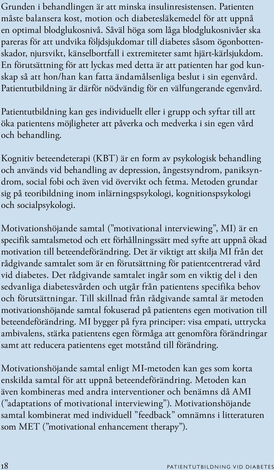 En förutsättning för att lyckas med detta är att patienten har god kunskap så att hon/han kan fatta ändamålsenliga beslut i sin egenvård.