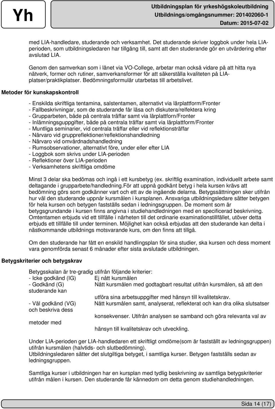 Genom den samverkan som i länet via VO-College, arbetar man också vidare på att hitta nya nätverk, former och rutiner, samverkansformer för att säkerställa kvaliteten på LIAplatser/praktikplatser.