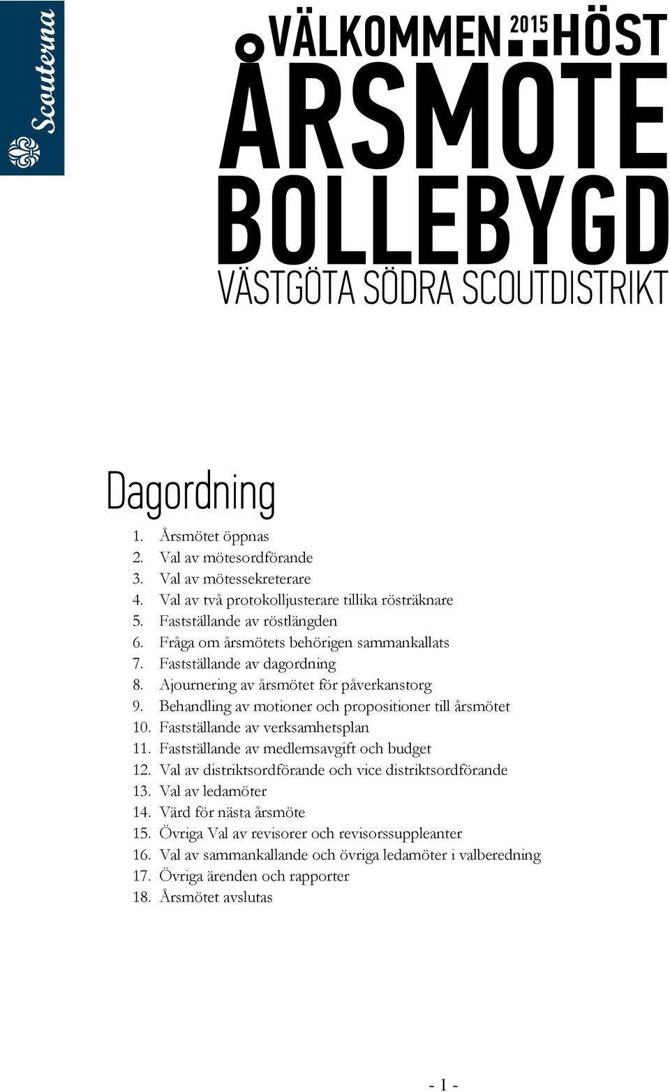 Behandling av motioner och propositioner till årsmötet 10. Fastställande av verksamhetsplan 11. Fastställande av medlemsavgift och budget 12.