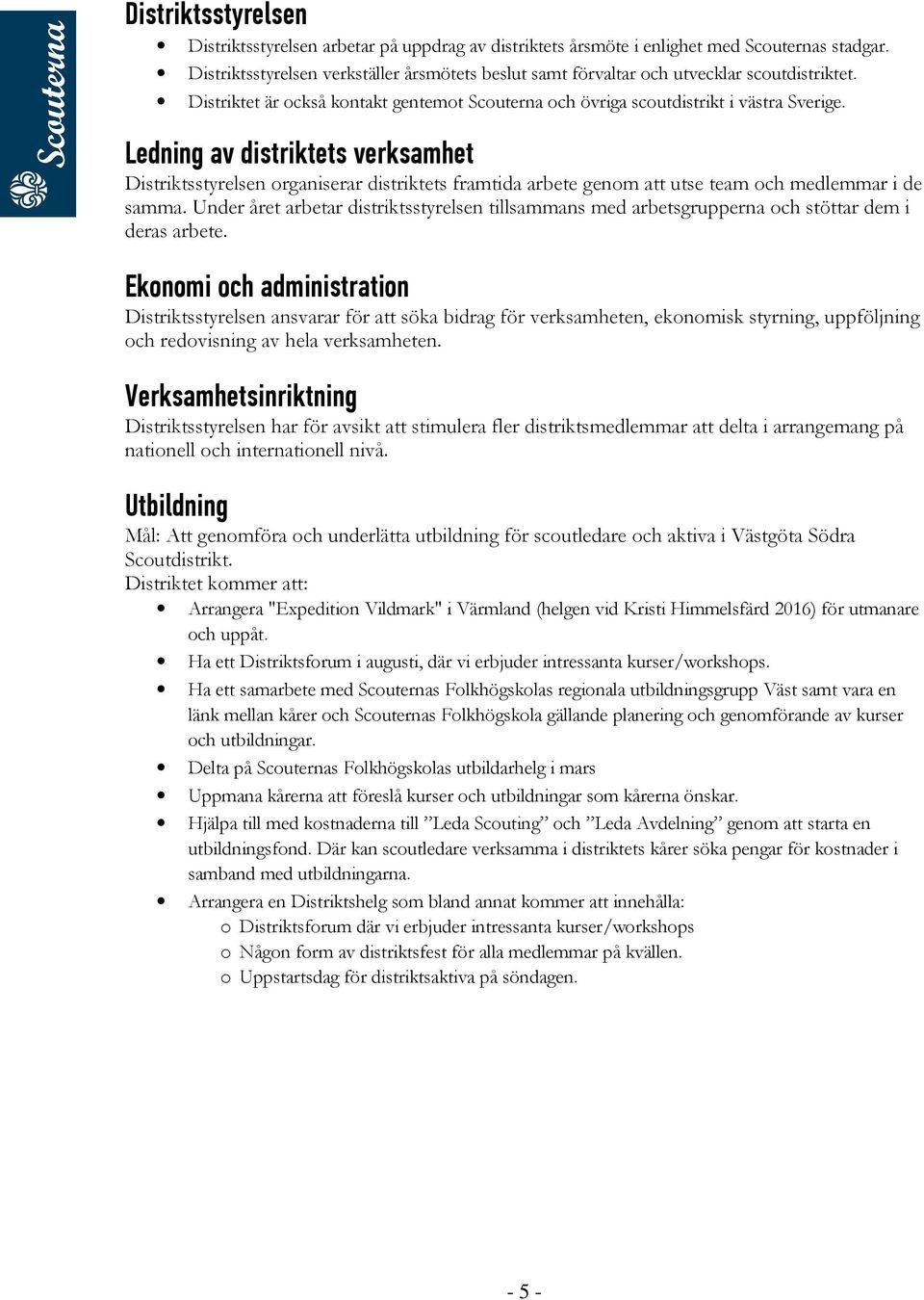 Ledning av distriktets verksamhet Distriktsstyrelsen organiserar distriktets framtida arbete genom att utse team och medlemmar i de samma.