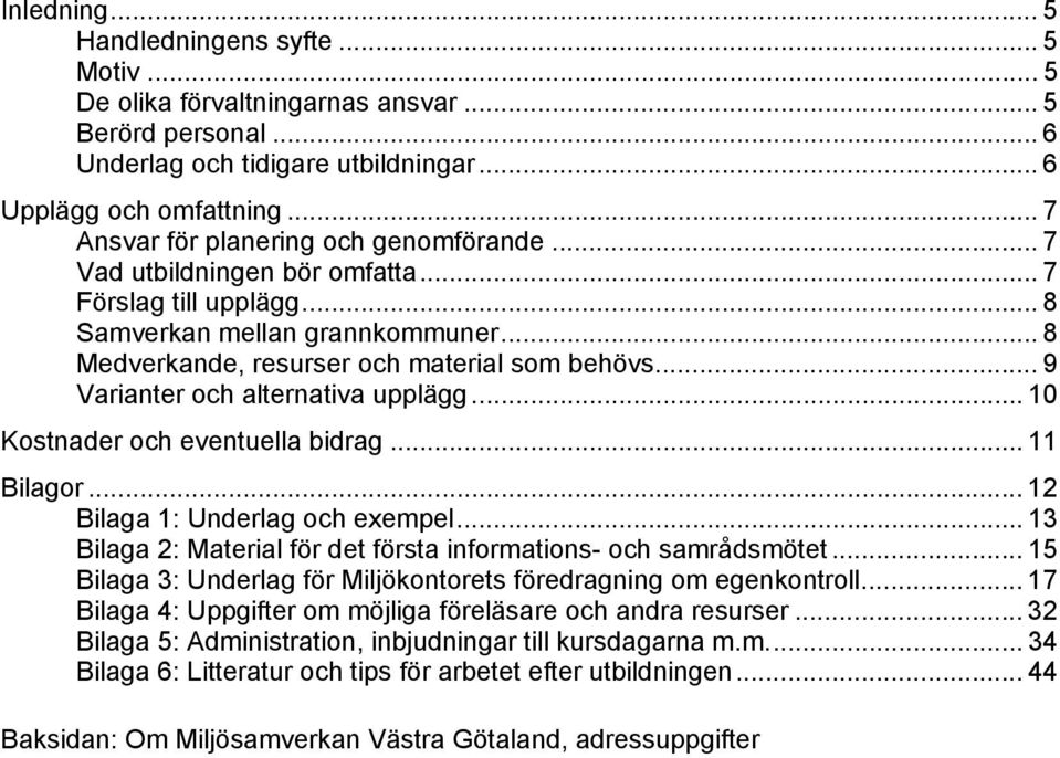 .. 9 Varianter och alternativa upplägg... 10 Kostnader och eventuella bidrag... 11 Bilagor... 12 Bilaga 1: Underlag och eempel... 13 Bilaga 2: Material för det första informations- och samrådsmötet.