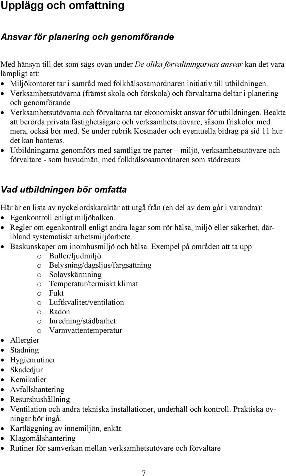 Verksamhetsutövarna (främst skola och förskola) och förvaltarna deltar i planering och genomförande Verksamhetsutövarna och förvaltarna tar ekonomiskt ansvar för utbildningen.