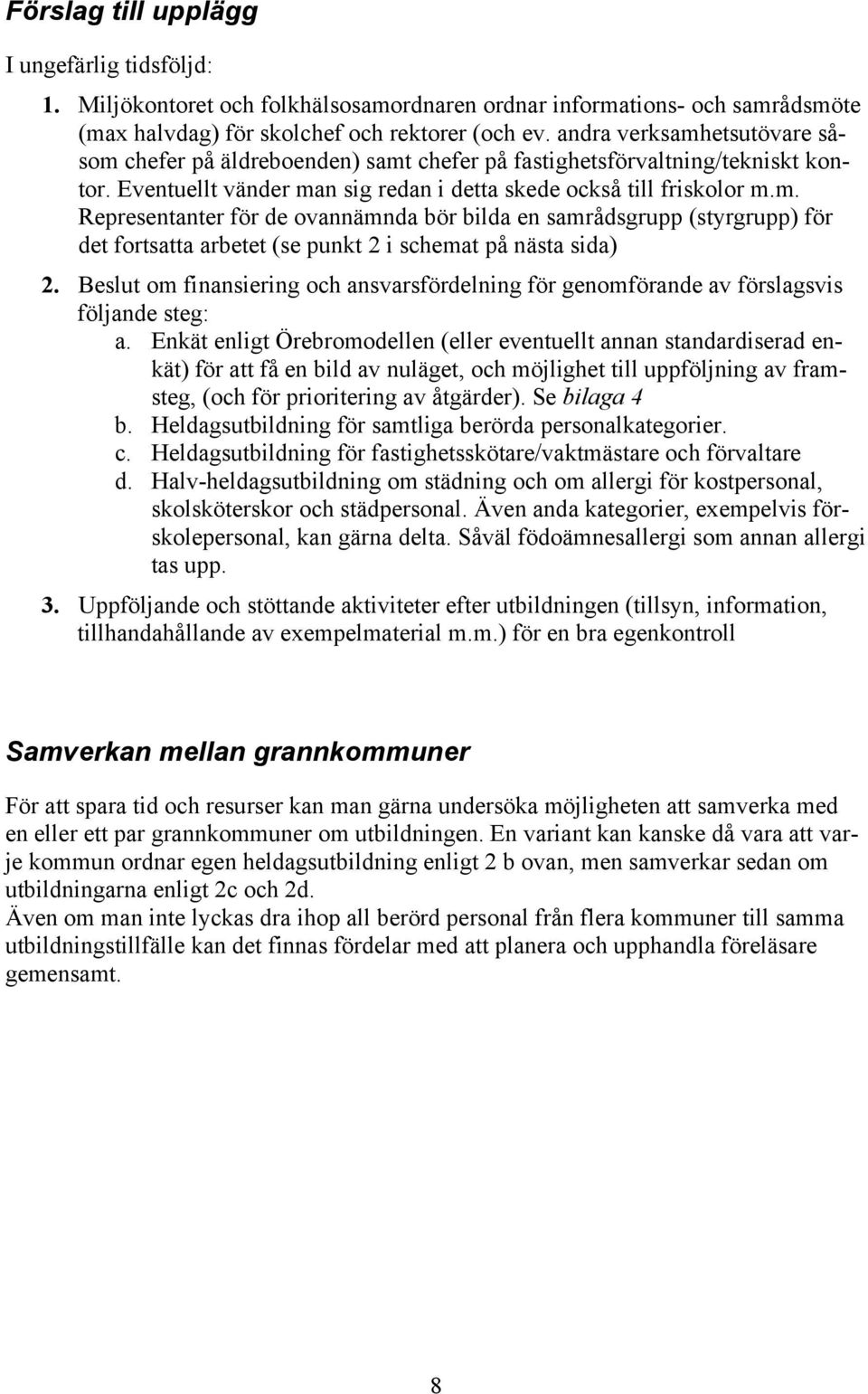 Beslut om finansiering och ansvarsfördelning för genomförande av förslagsvis följande steg: a.