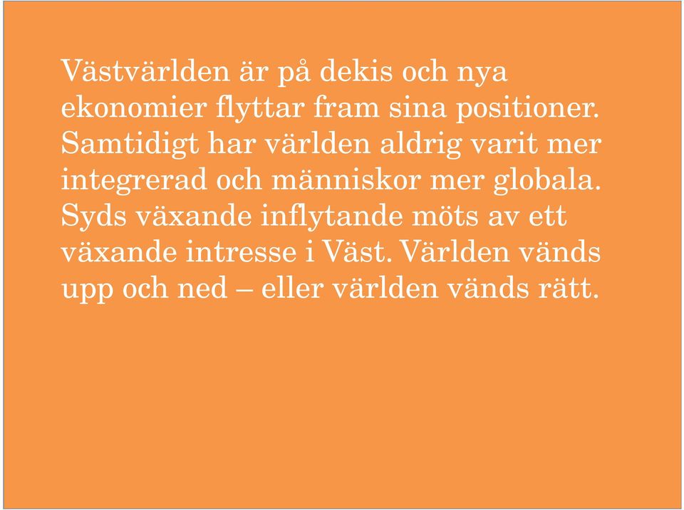 Samtidigt har världen aldrig varit mer integrerad och människor