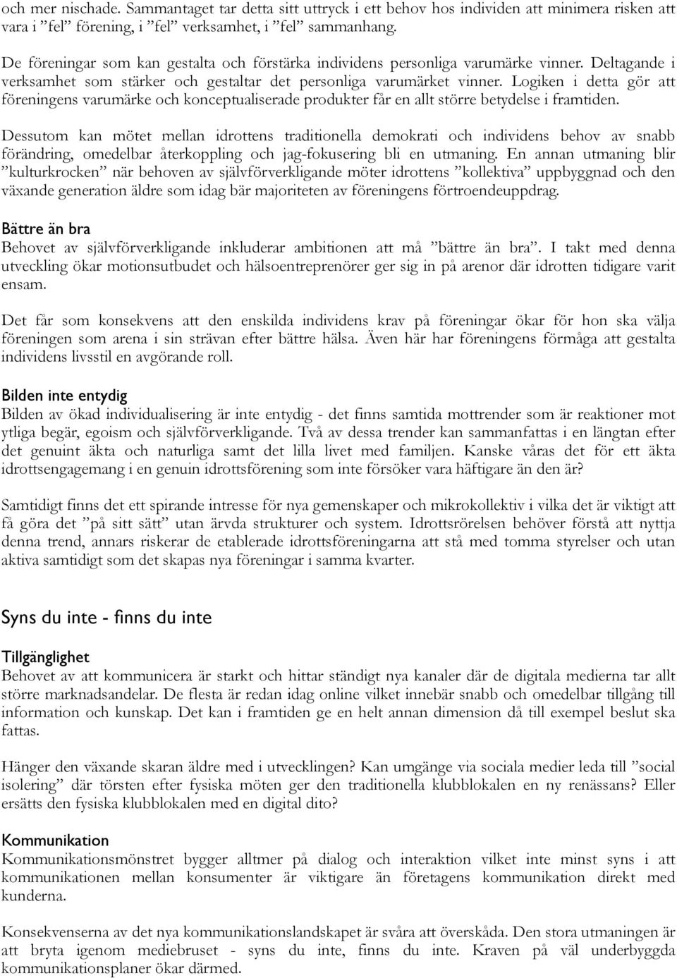Logiken i detta gör att föreningens varumärke och konceptualiserade produkter får en allt större betydelse i framtiden.