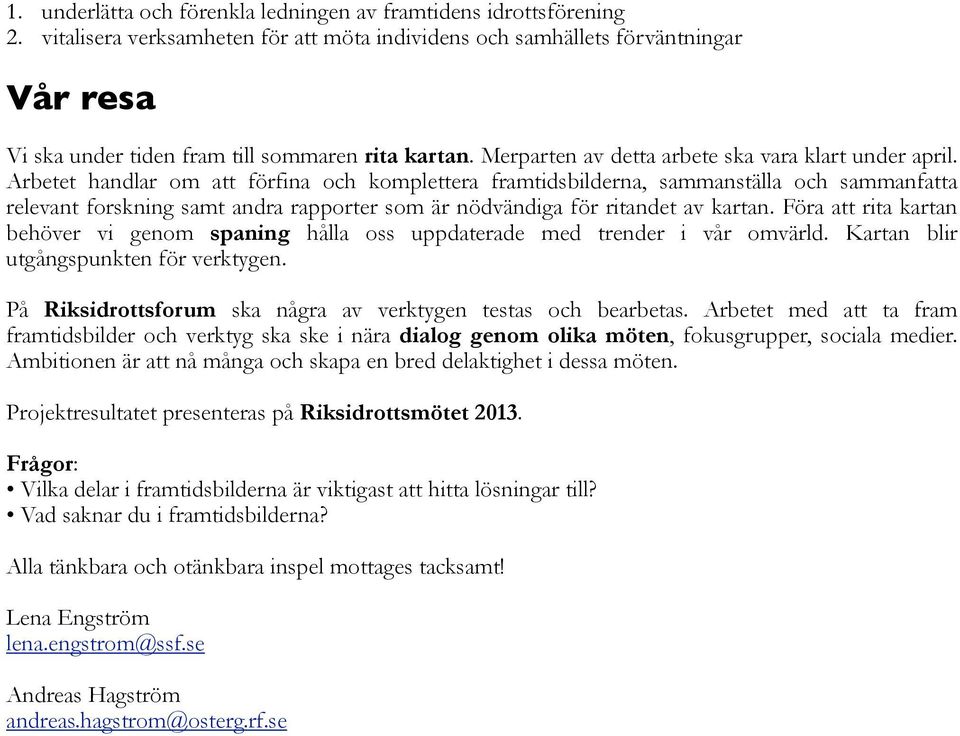 Arbetet handlar om att förfina och komplettera framtidsbilderna, sammanställa och sammanfatta relevant forskning samt andra rapporter som är nödvändiga för ritandet av kartan.
