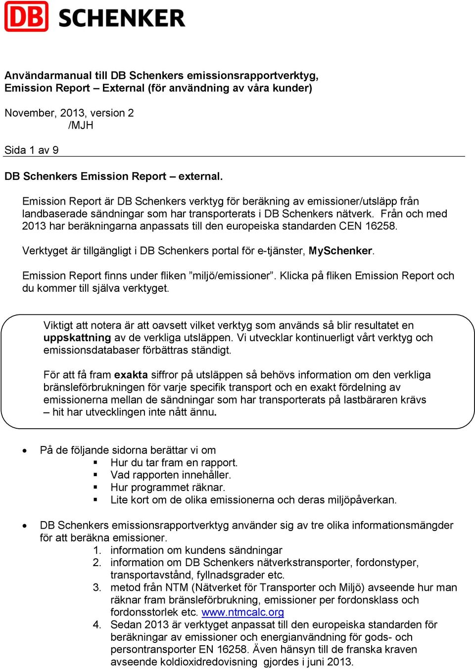 Från och med 2013 har beräkningarna anpassats till den europeiska standarden CEN 16258. Verktyget är tillgängligt i DB Schenkers portal för e-tjänster, MySchenker.