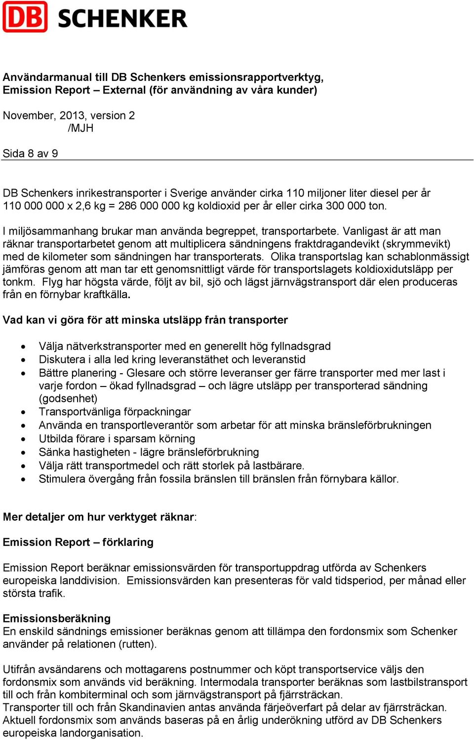 Vanligast är att man räknar transportarbetet genom att multiplicera sändningens fraktdragandevikt (skrymmevikt) med de kilometer som sändningen har transporterats.