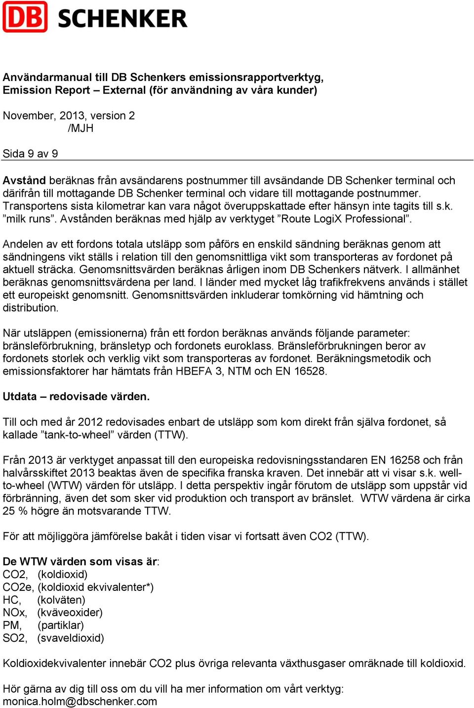 Andelen av ett fordons totala utsläpp som påförs en enskild sändning beräknas genom att sändningens vikt ställs i relation till den genomsnittliga vikt som transporteras av fordonet på aktuell