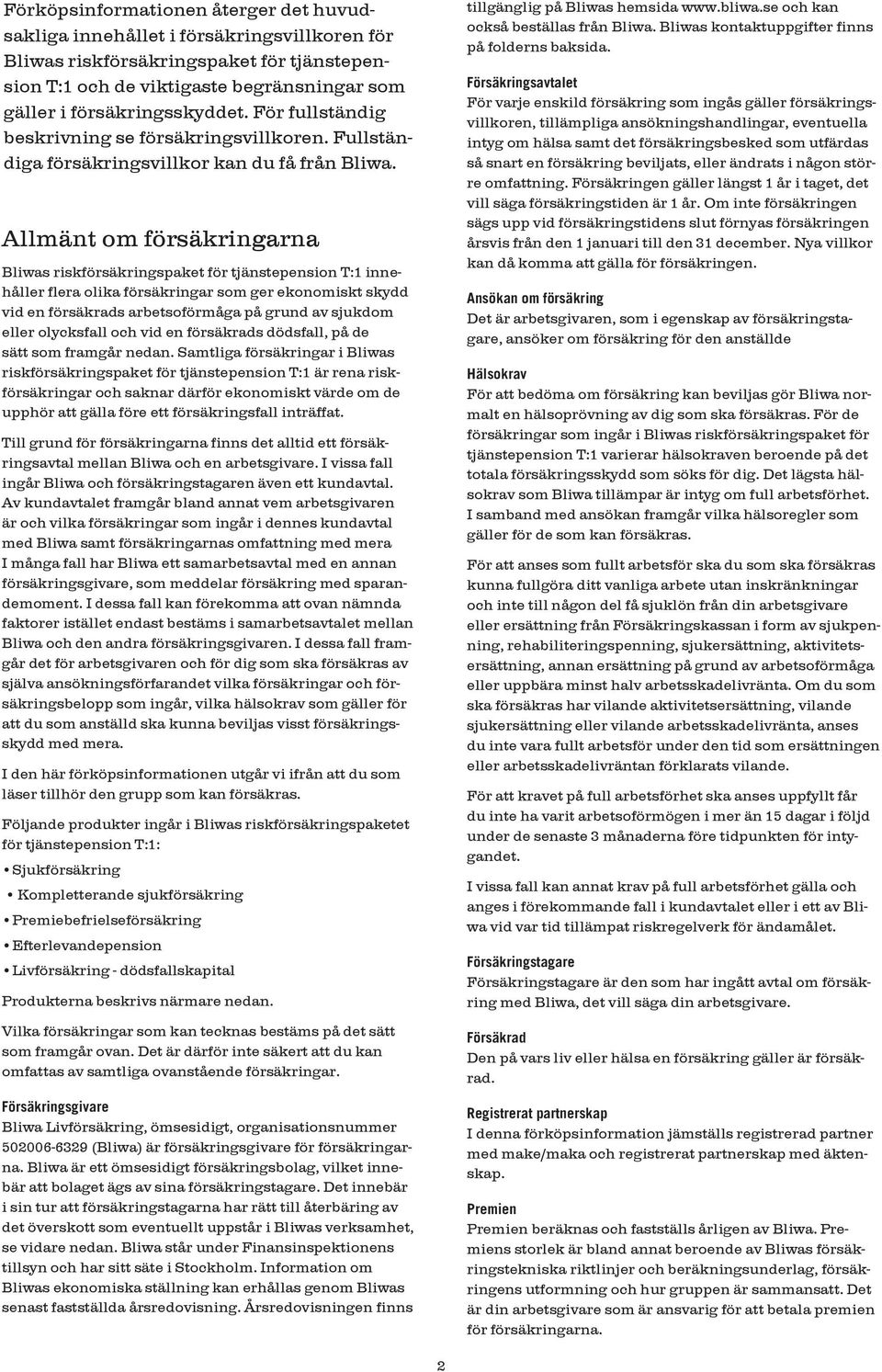 Allmänt om försäkringarna Bliwas riskförsäkringspaket för tjänstepension T:1 innehåller flera olika försäkringar som ger ekonomiskt skydd vid en försäkrads arbetsoförmåga på grund av sjukdom eller