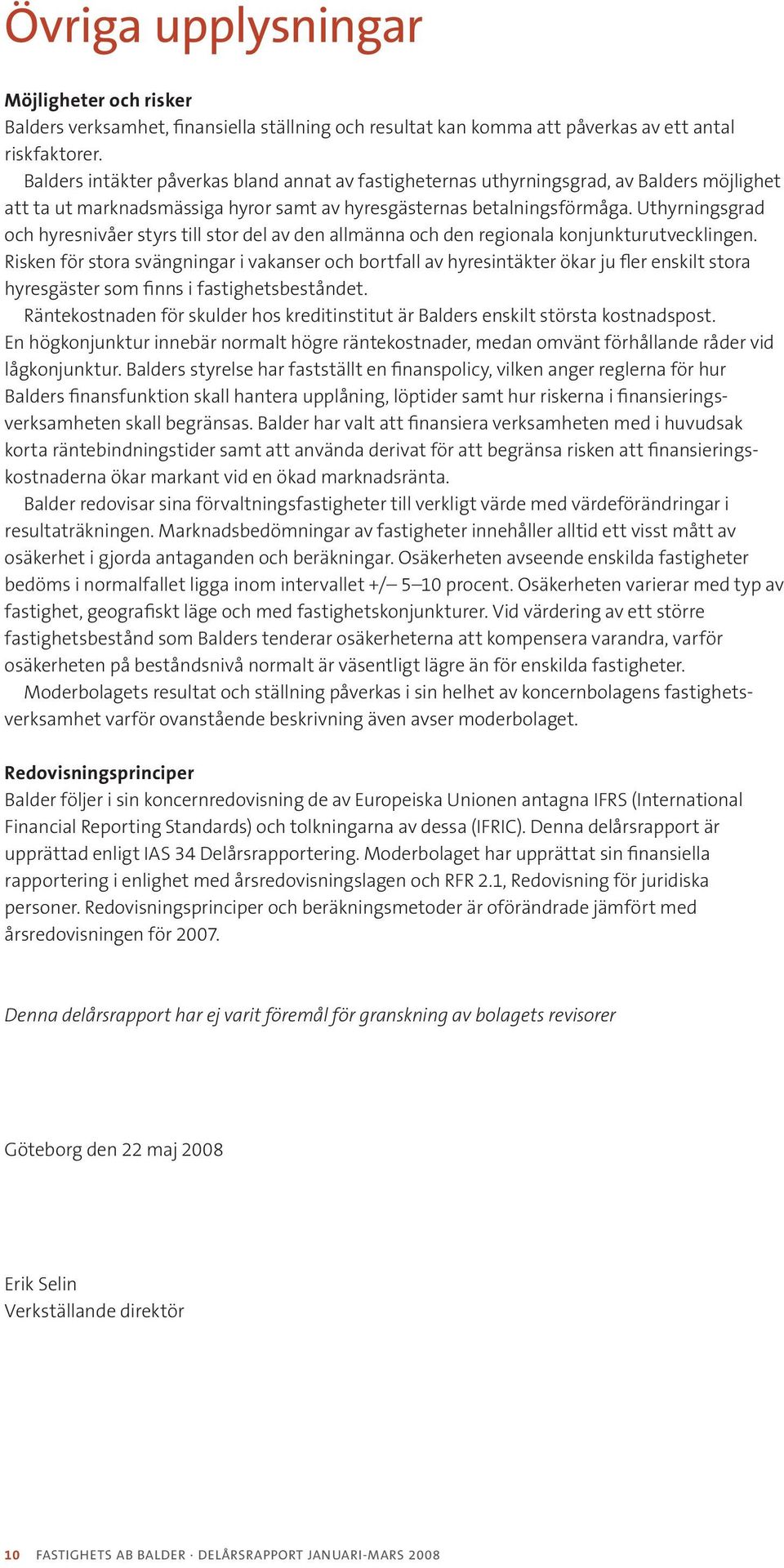 Uthyrningsgrad och hyresnivåer styrs till stor del av den allmänna och den regionala konjunkturutvecklingen.