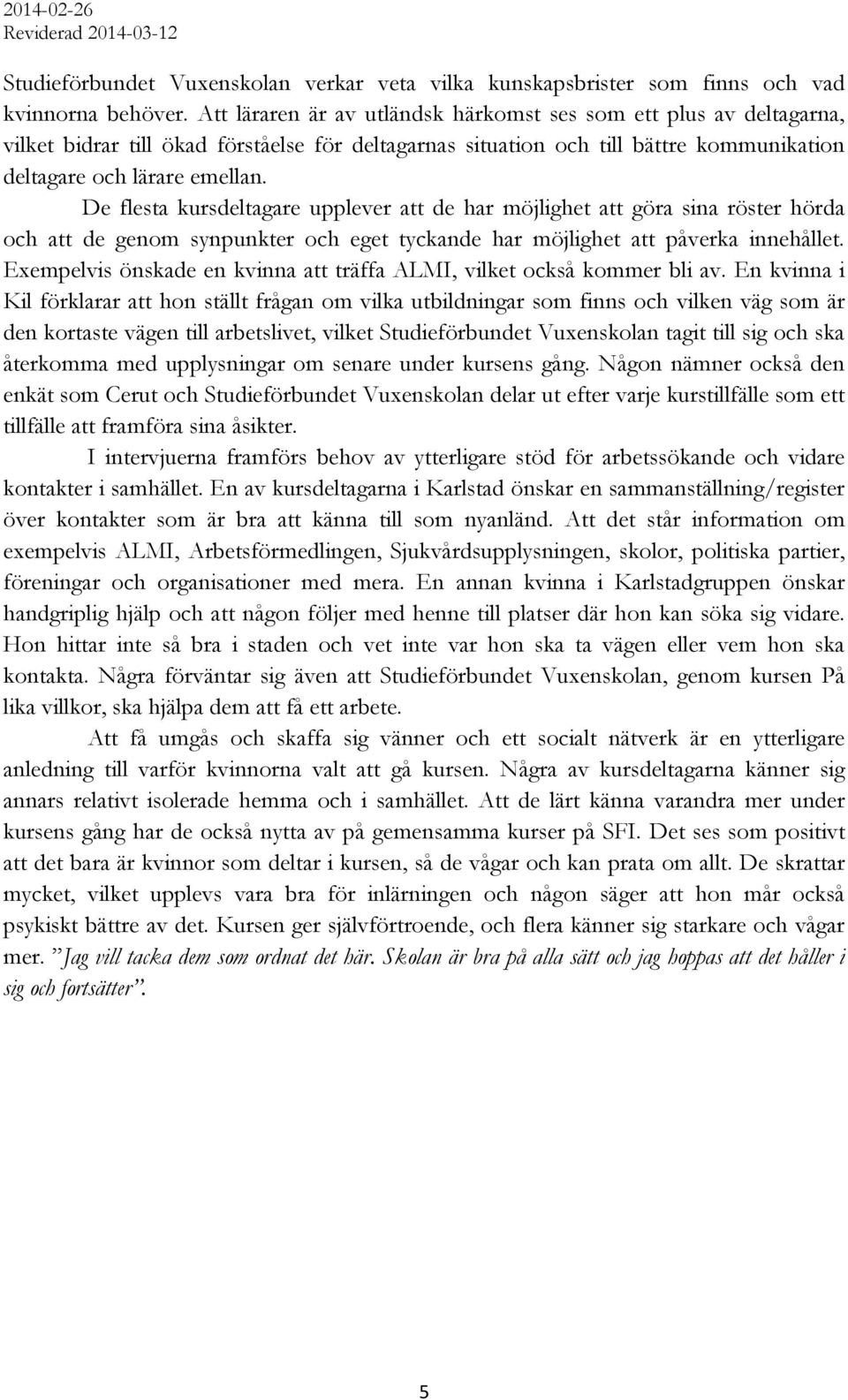 De flesta kursdeltagare upplever att de har möjlighet att göra sina röster hörda och att de genom synpunkter och eget tyckande har möjlighet att påverka innehållet.
