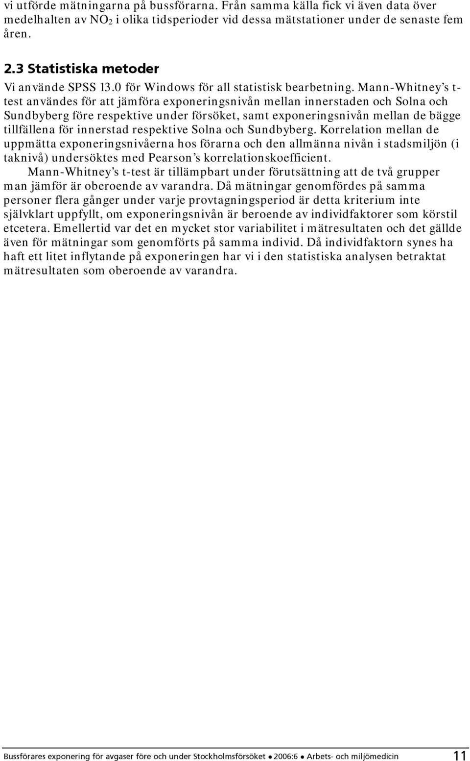 Mann-Whitney s t- test användes för att jämföra exponeringsnivån mellan innerstaden och Solna och Sundbyberg före respektive under försöket, samt exponeringsnivån mellan de bägge tillfällena för