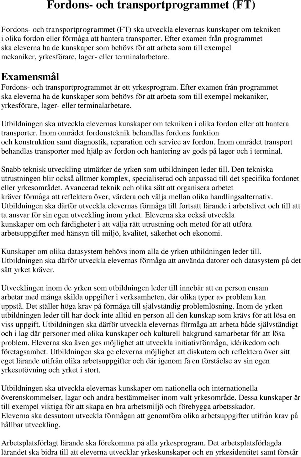 Examensmål Fordons- och transportprogrammet är ett yrkesprogram.  Utbildningen ska utveckla elevernas kunskaper om tekniken i olika fordon eller att hantera transporter.