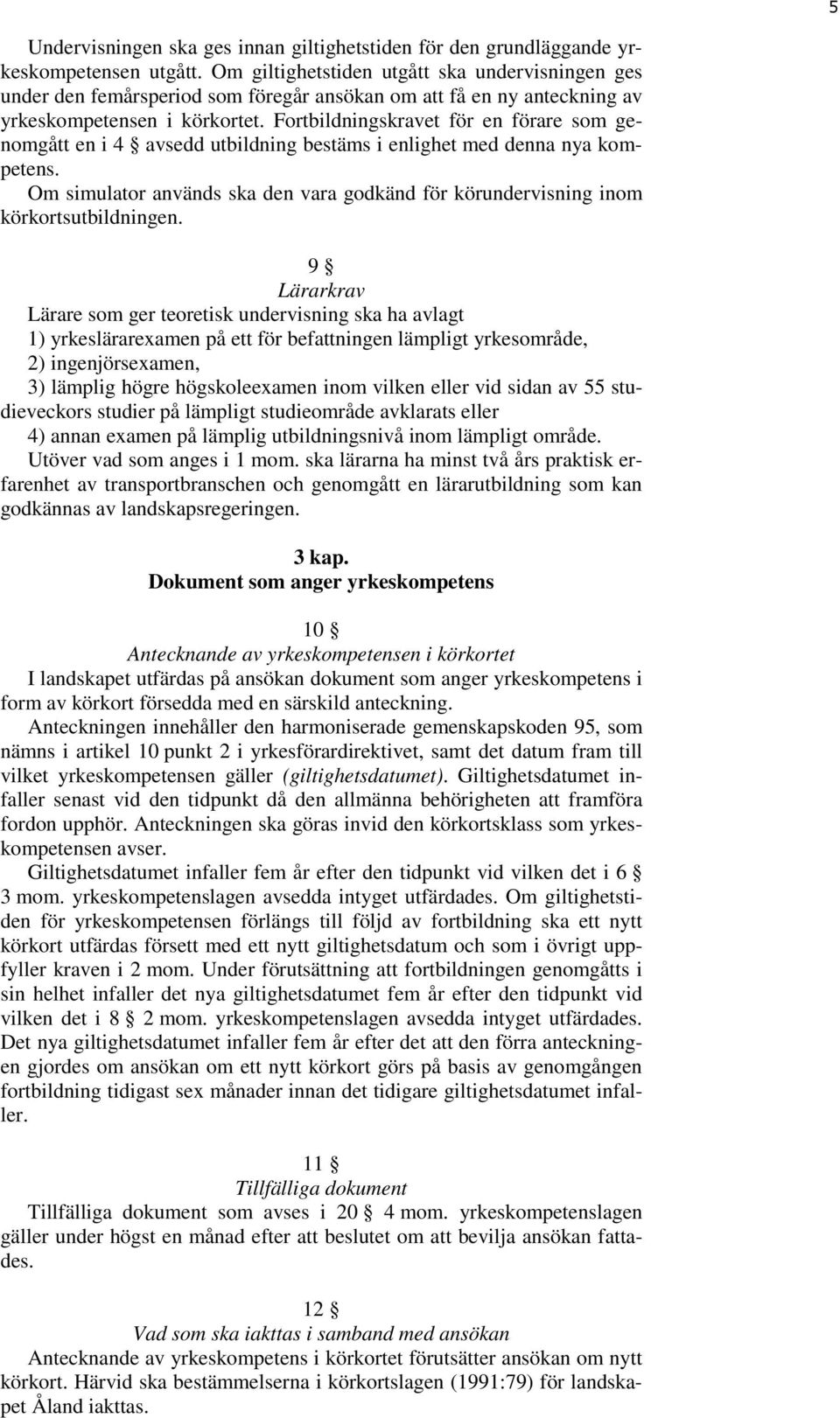 Fortbildningskravet för en förare som genomgått en i 4 avsedd utbildning bestäms i enlighet med denna nya kompetens.