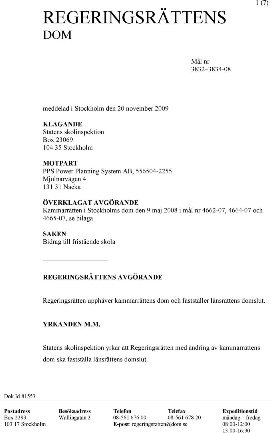 upphäver kammarrättens dom och fastställer länsrättens domslut. YRKANDEN M.M. Statens skolinspektion yrkar att Regeringsrätten med ändring av kammarrättens dom ska fastställa länsrättens domslut. Dok.