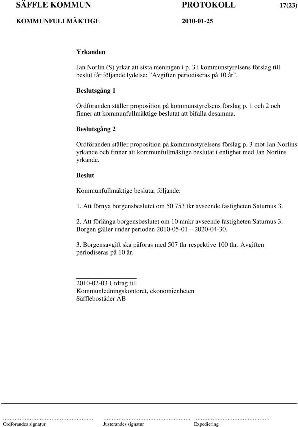 sgång 2 Ordföranden ställer proposition på kommunstyrelsens förslag p. 3 mot Jan Norlins yrkande och finner att kommunfullmäktige beslutat i enlighet med Jan Norlins yrkande.