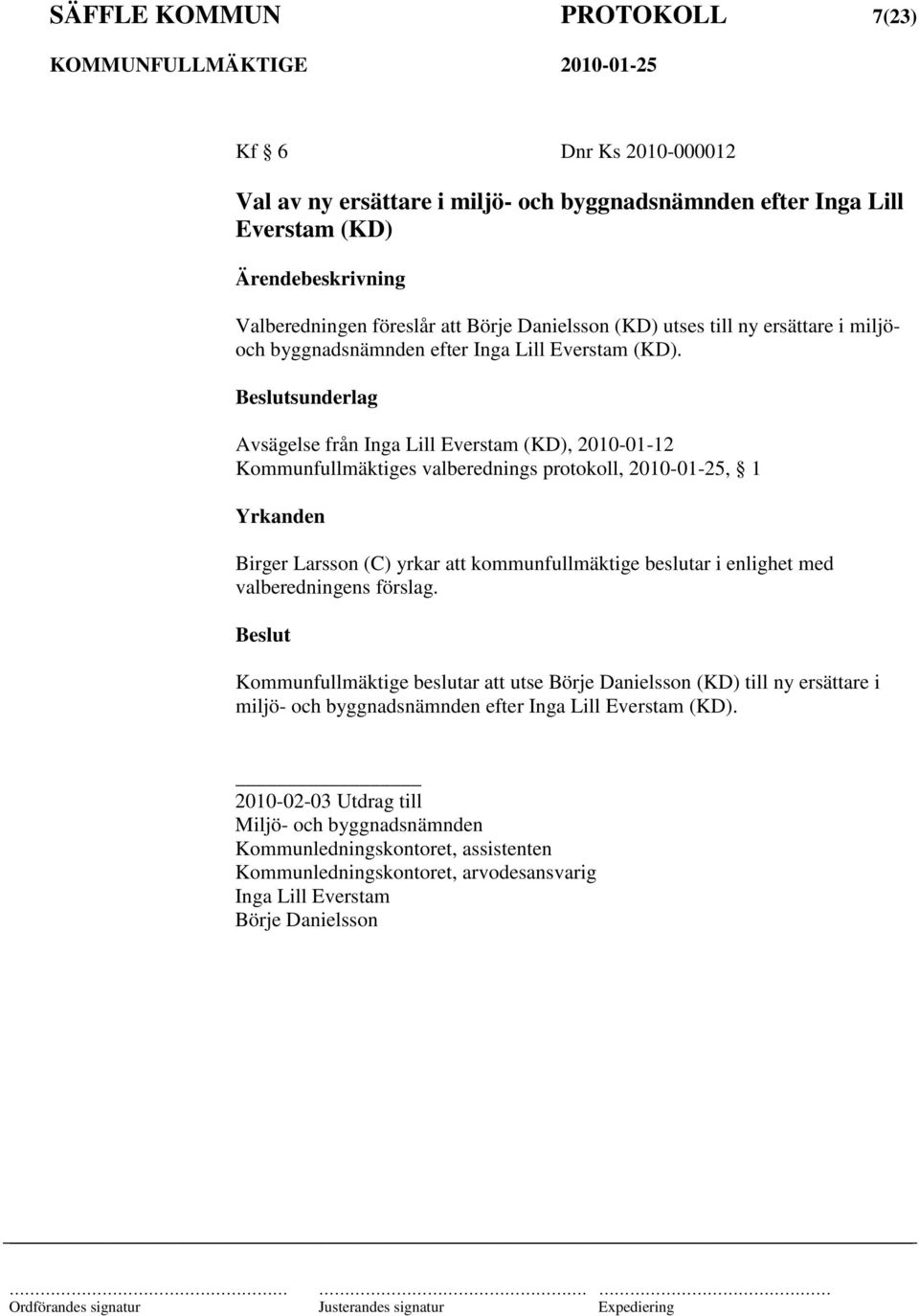 sunderlag Avsägelse från Inga Lill Everstam (KD), 2010-01-12 Kommunfullmäktiges valberednings protokoll, 2010-01-25, 1 Yrkanden Birger Larsson (C) yrkar att kommunfullmäktige beslutar i enlighet