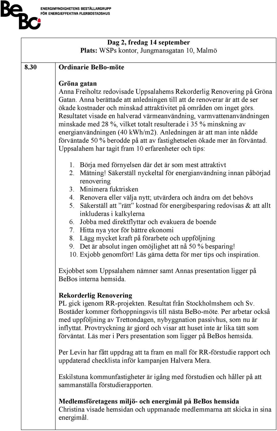 Resultatet visade en halverad värmeanvändning, varmvattenanvändningen minskade med 28 %, vilket totalt resulterade i 35 % minskning av energianvändningen (40 kwh/m2).