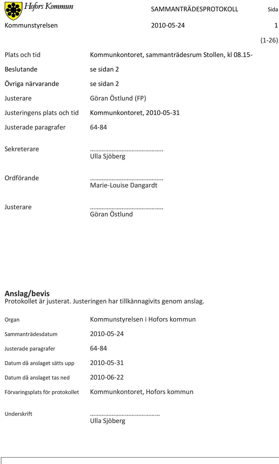 . Ulla Sjöberg Ordförande.. Marie-Louise Dangardt.. Göran Östlund Anslag/bevis Protokollet är justerat. Justeringen har tillkännagivits genom anslag.