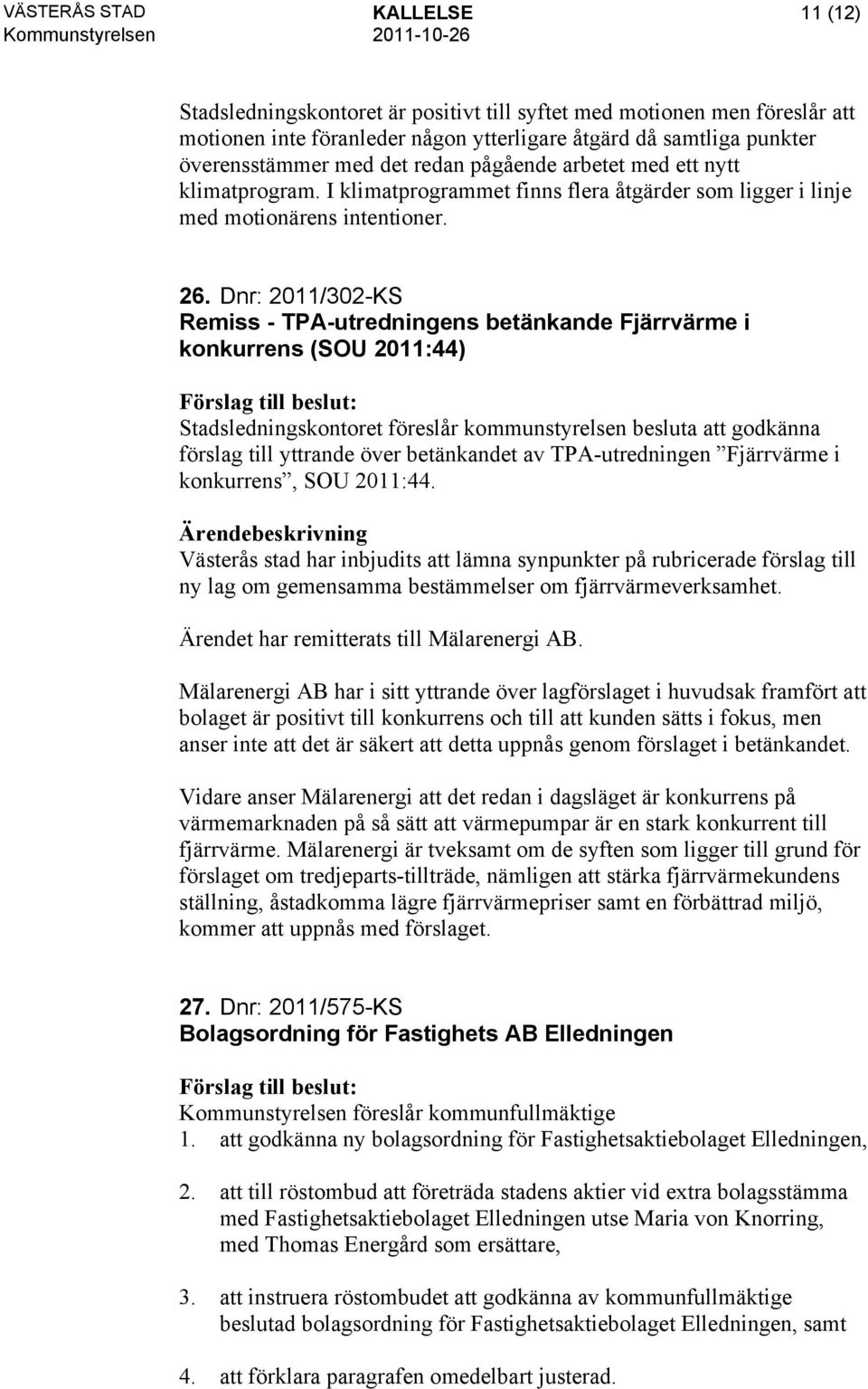 Dnr: 2011/302-KS Remiss - TPA-utredningens betänkande Fjärrvärme i konkurrens (SOU 2011:44) Stadsledningskontoret föreslår kommunstyrelsen besluta att godkänna förslag till yttrande över betänkandet