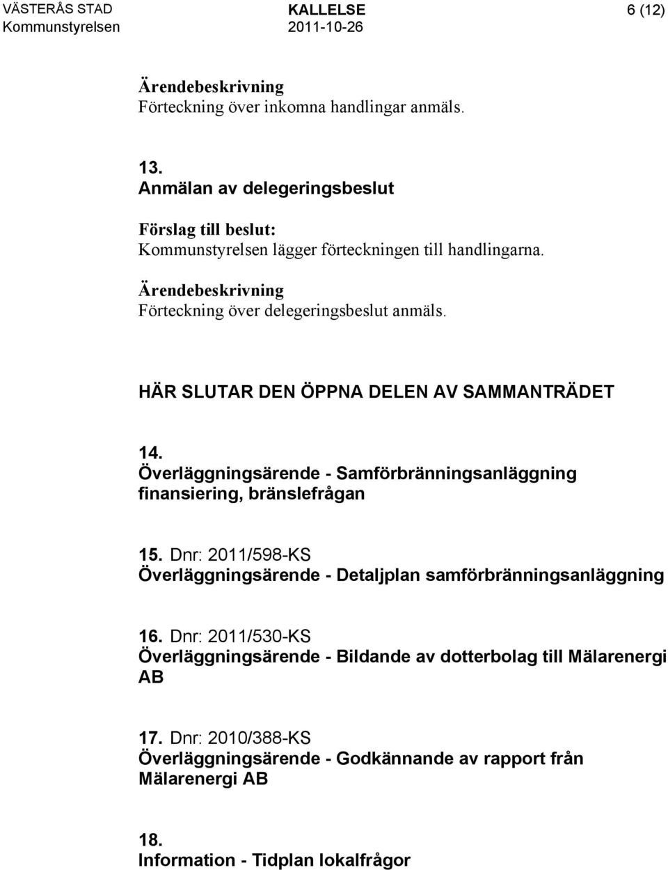 HÄR SLUTAR DEN ÖPPNA DELEN AV SAMMANTRÄDET 14. Överläggningsärende - Samförbränningsanläggning finansiering, bränslefrågan 15.