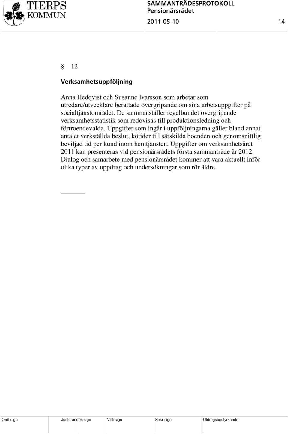 Uppgifter som ingår i uppföljningarna gäller bland annat antalet verkställda beslut, kötider till särskilda boenden och genomsnittlig beviljad tid per kund inom hemtjänsten.