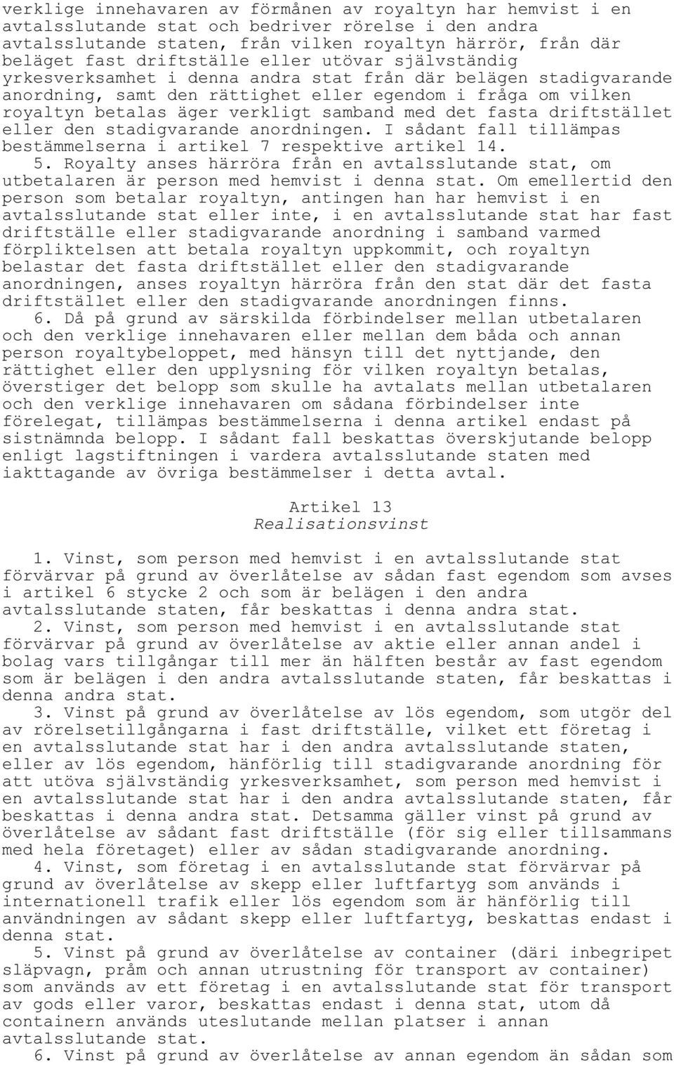 samband med det fasta driftstället eller den stadigvarande anordningen. I sådant fall tillämpas bestämmelserna i artikel 7 respektive artikel 14. 5.