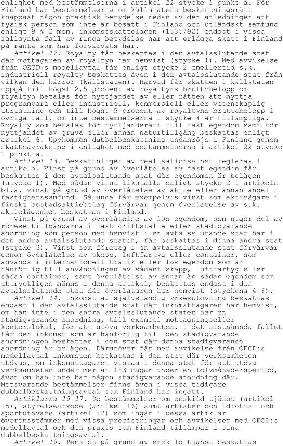 2 mom. inkomstskattelagen (1535/92) endast i vissa sällsynta fall av ringa betydelse har att erlägga skatt i Finland på ränta som har förvärvats här. Artikel 12.