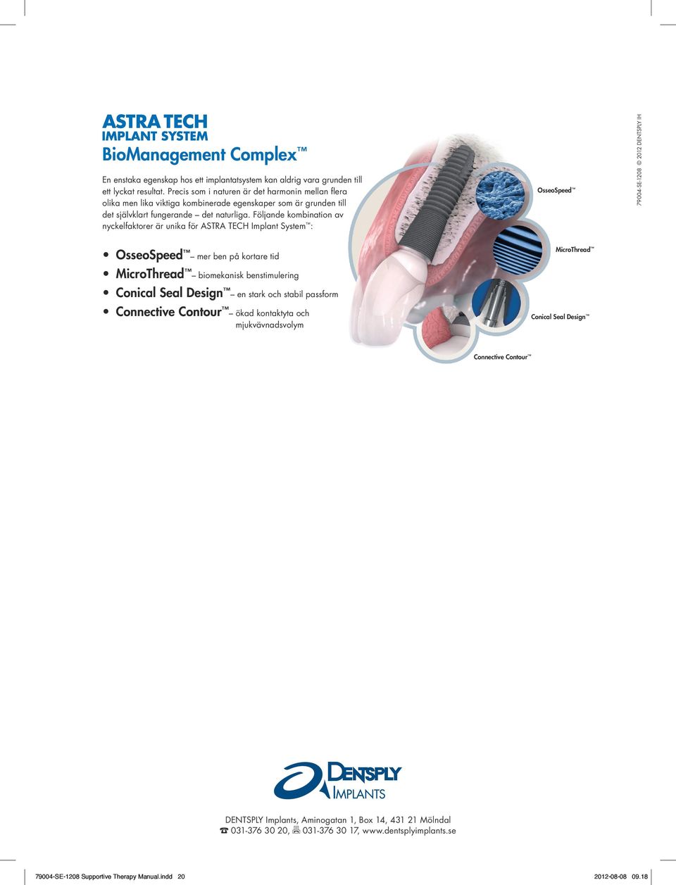 Följande kombination av nyckelfaktorer är unika för ASTRA TECH Implant System : OsseoSpeed 79004-SE-1208 2012 DENTSPLY IH OsseoSpeed mer ben på kortare tid MicroThread biomekanisk benstimulering