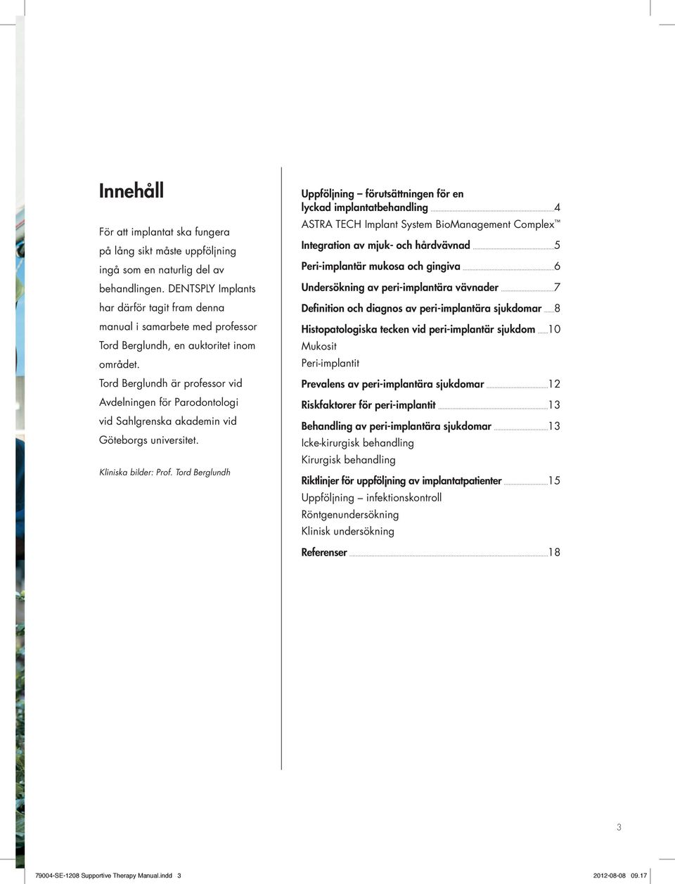 Tord Berglundh är professor vid Avdelningen för Parodontologi vid Sahlgrenska akademin vid Göteborgs universitet. Kliniska bilder: Prof.