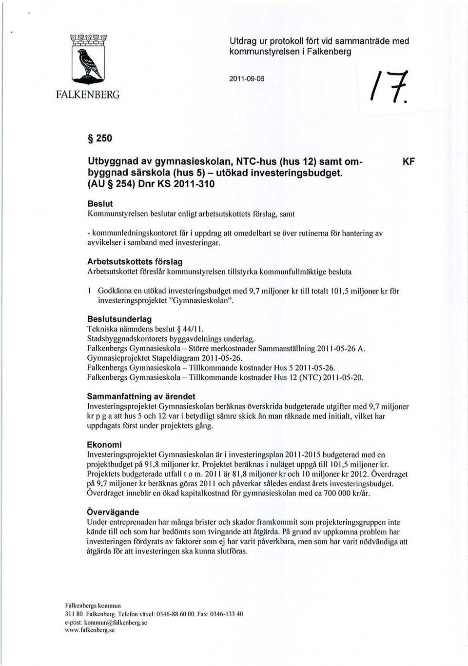 (AU 254) Dnr KS 2011-310 KF Beslut Kommunstyrelsen beslutar enligt arbetsutskottets förslag, samt - kommunledningskontoret får i uppdrag att omedelbart se över rutinerna för hantering av avvikelser i