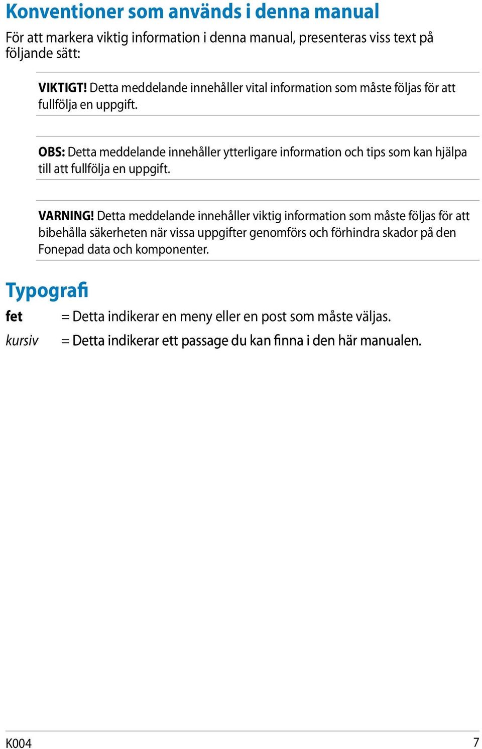 OBS: Detta meddelande innehåller ytterligare information och tips som kan hjälpa till att fullfölja en uppgift. VARNING!