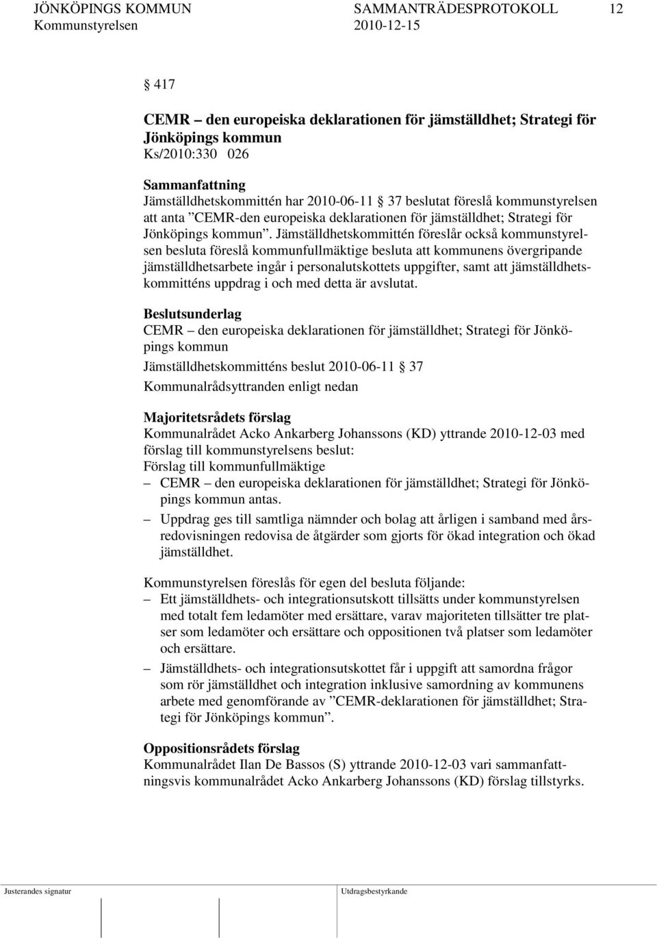 Jämställdhetskommittén föreslår också kommunstyrelsen besluta föreslå kommunfullmäktige besluta att kommunens övergripande jämställdhetsarbete ingår i personalutskottets uppgifter, samt att