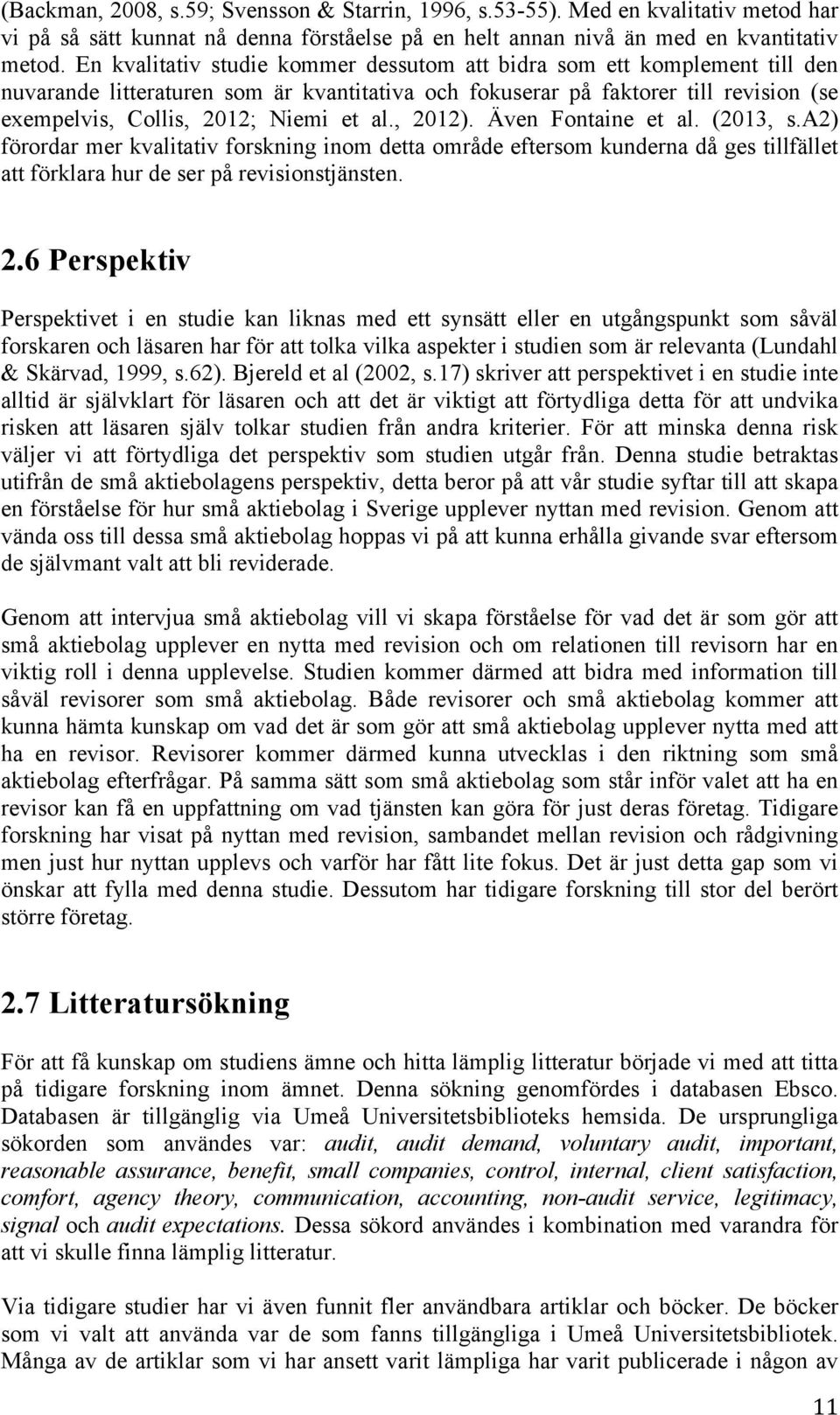 , 2012). Även Fontaine et al. (2013, s.a2) förordar mer kvalitativ forskning inom detta område eftersom kunderna då ges tillfället att förklara hur de ser på revisionstjänsten. 2.6 Perspektiv