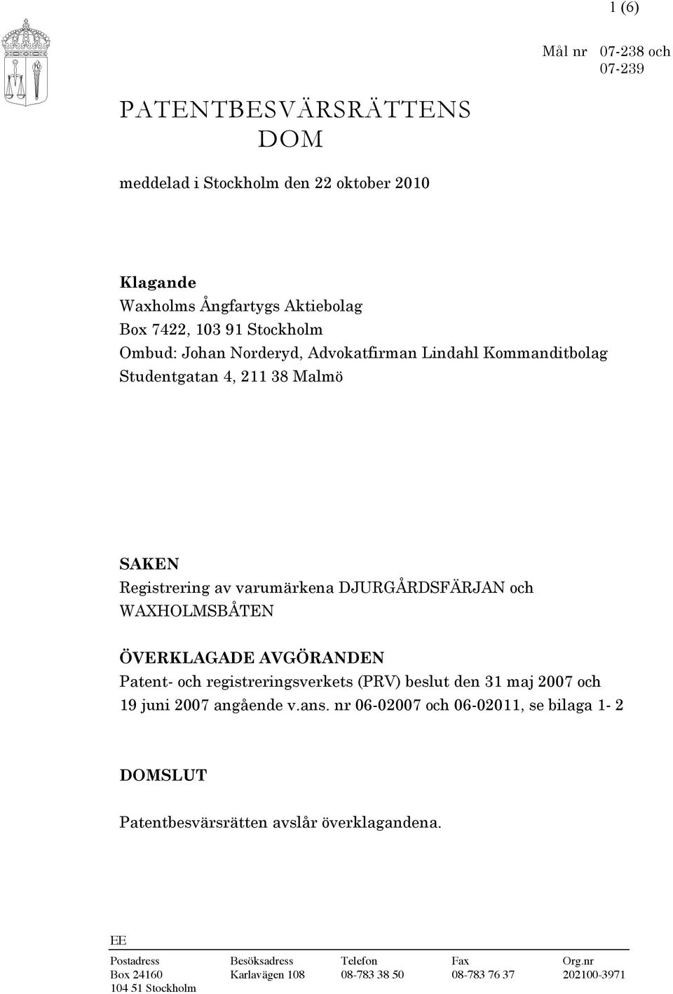 ÖVERKLAGADE AVGÖRANDEN Patent- och registreringsverkets (PRV) beslut den 31 maj 2007 och 19 juni 2007 angående v.ans.