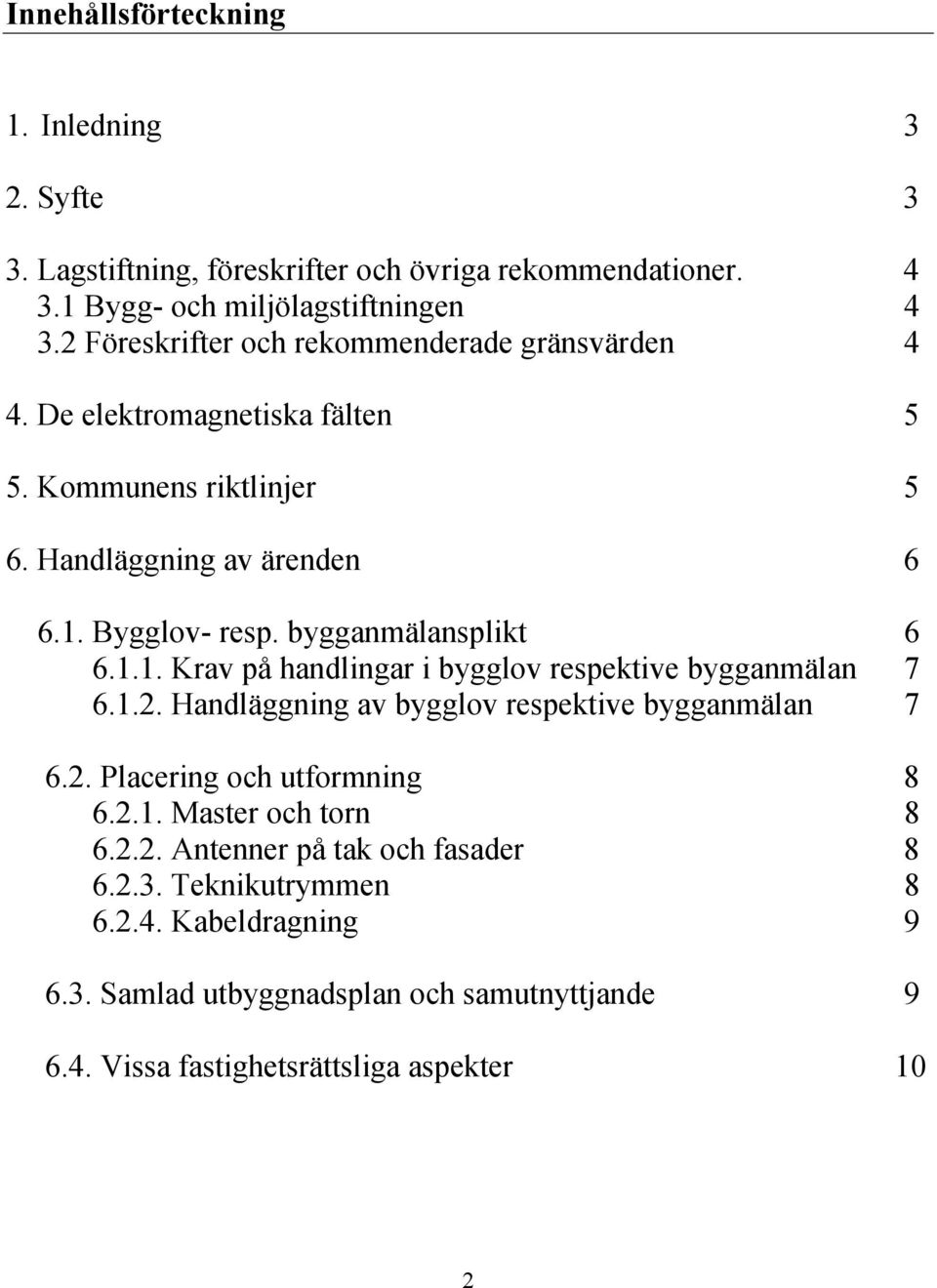 bygganmälansplikt 6 6.1.1. Krav på handlingar i bygglov respektive bygganmälan 7 6.1.2. Handläggning av bygglov respektive bygganmälan 7 6.2. Placering och utformning 8 6.