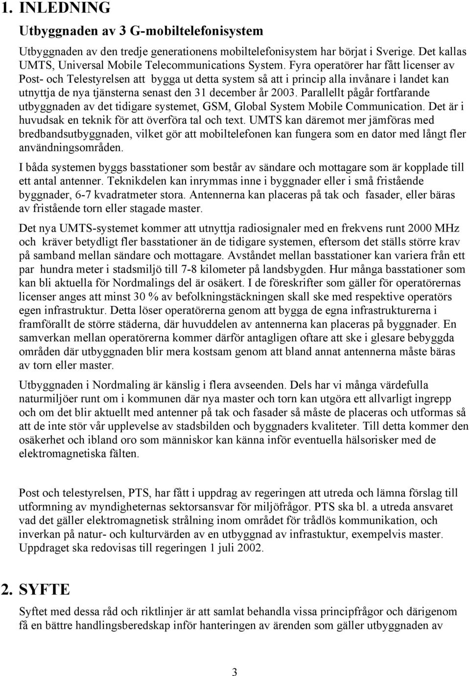 Parallellt pågår fortfarande utbyggnaden av det tidigare systemet, GSM, Global System Mobile Communication. Det är i huvudsak en teknik för att överföra tal och text.