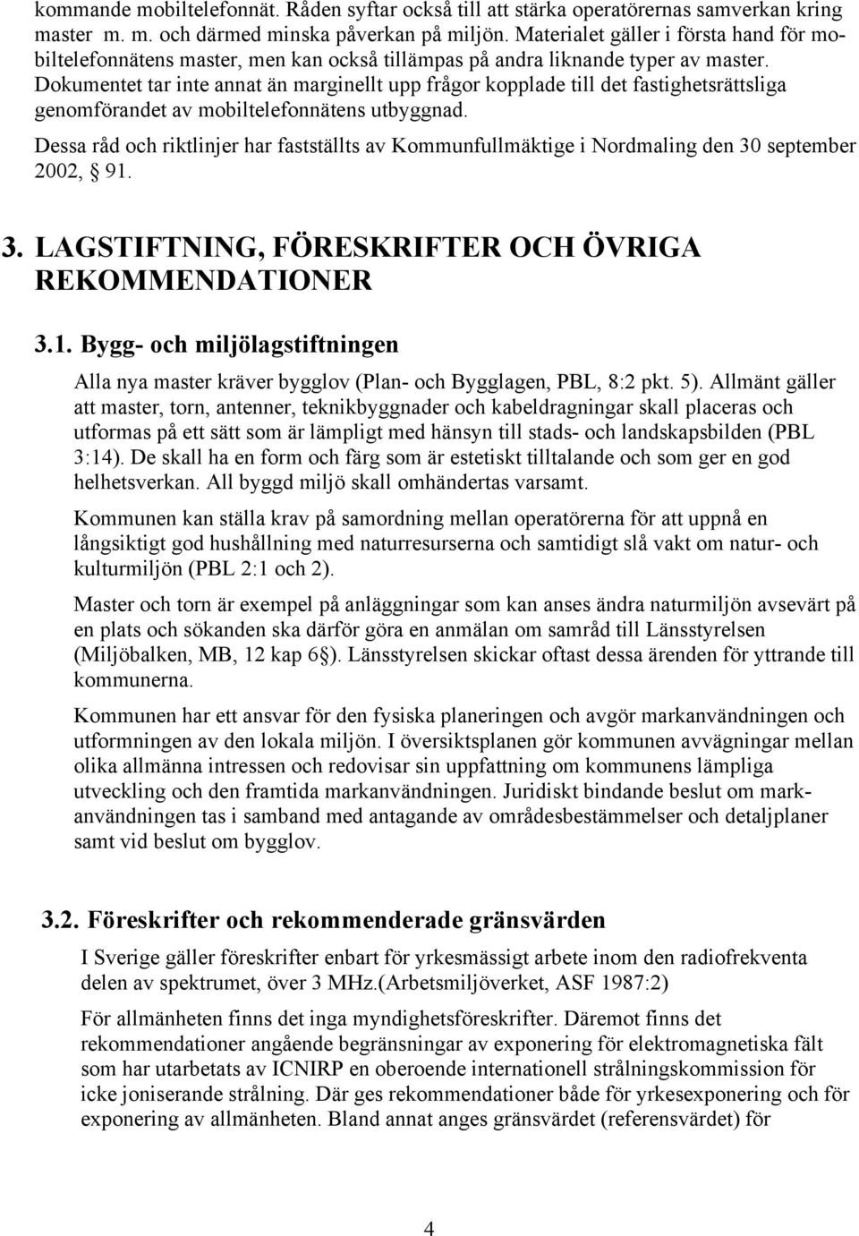 Dokumentet tar inte annat än marginellt upp frågor kopplade till det fastighetsrättsliga genomförandet av mobiltelefonnätens utbyggnad.